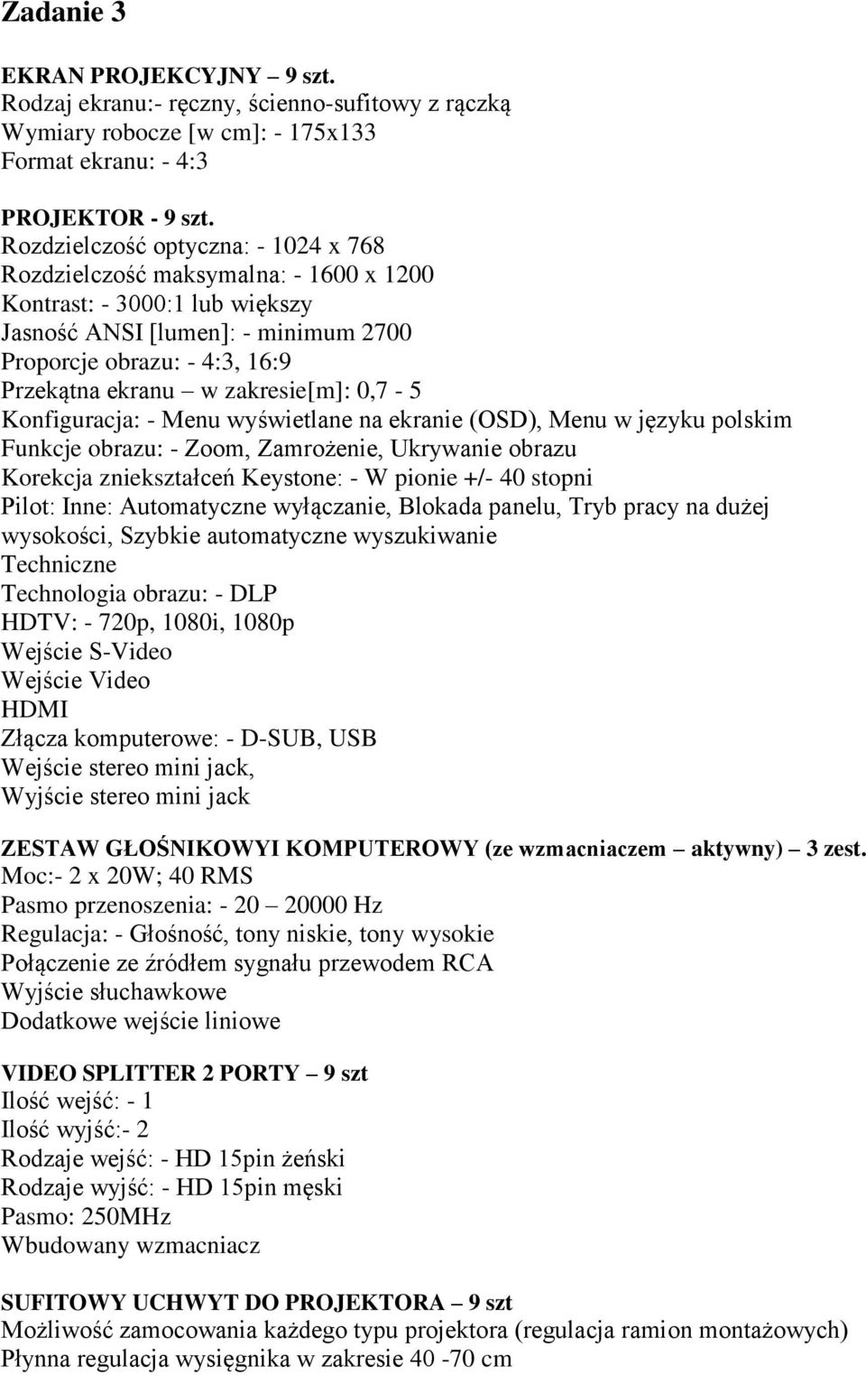 zakresie[m]: 0,7-5 Konfiguracja: - Menu wyświetlane na ekranie (OSD), Menu w języku polskim Funkcje obrazu: - Zoom, Zamrożenie, Ukrywanie obrazu Korekcja zniekształceń Keystone: - W pionie +/- 40