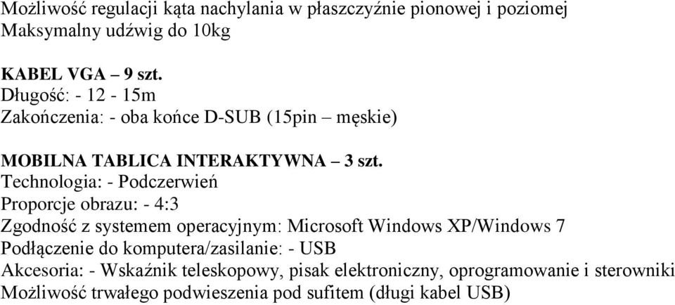 Technologia: - Podczerwień Proporcje obrazu: - 4:3 Zgodność z systemem operacyjnym: Microsoft Windows XP/Windows 7 Podłączenie