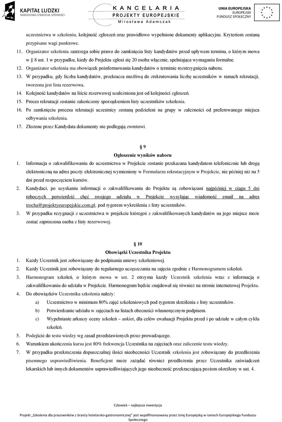 1 w przypadku, kiedy do Projektu zgłosi się 20 osoba włącznie, spełniająca wymagania formalne. 12. Organizator szkolenia ma obowiązek poinformowania kandydatów o terminie rozstrzygnięcia naboru. 13.