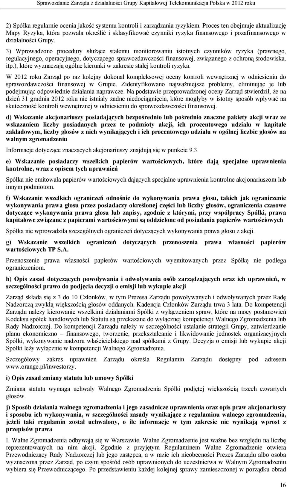 3) Wprowadzono procedury służące stałemu monitorowaniu istotnych czynników ryzyka (prawnego, regulacyjnego, operacyjnego, dotyczącego sprawozdawczości finansowej, związanego z ochroną środowiska, itp.