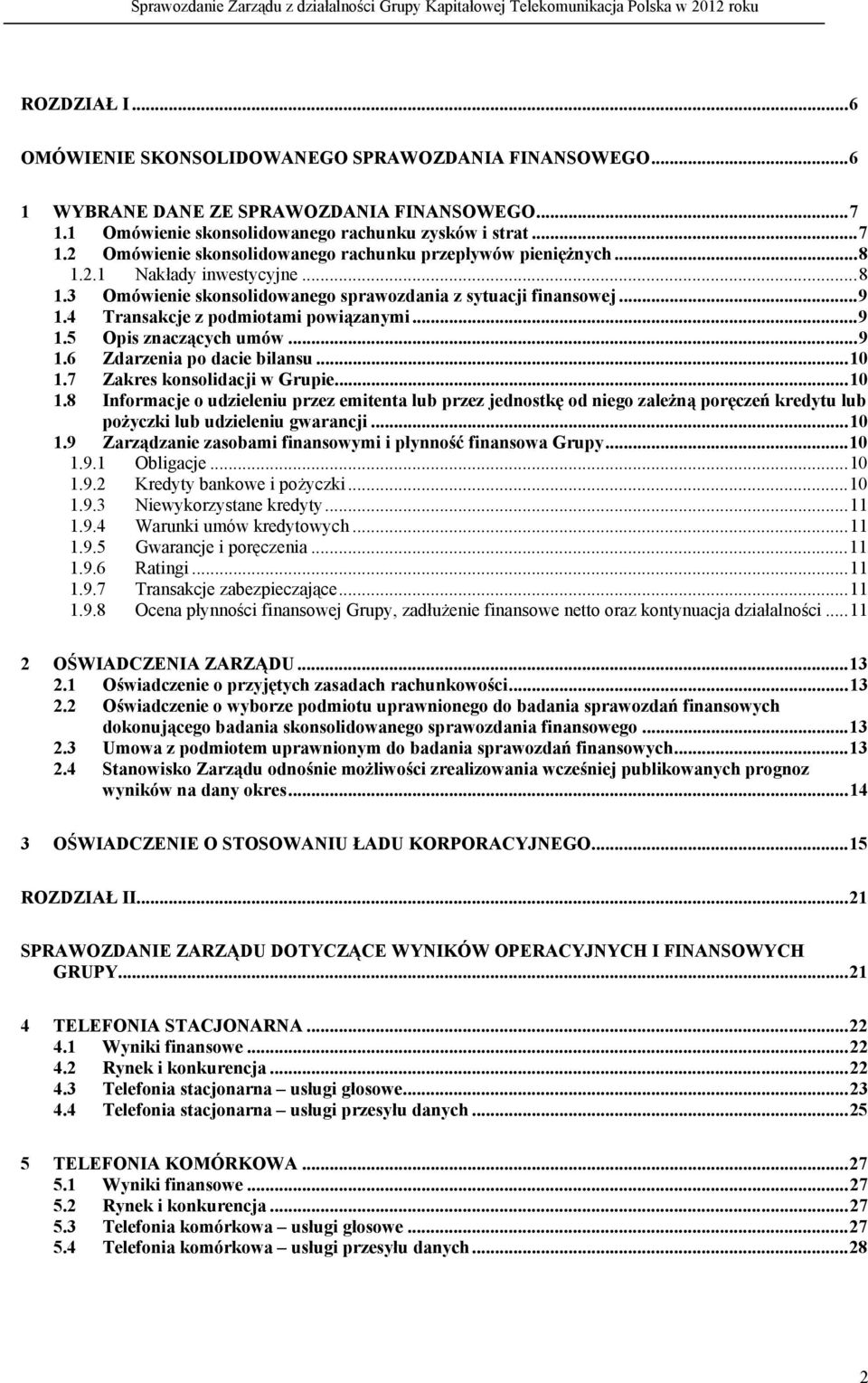 .. 10 1.7 Zakres konsolidacji w Grupie... 10 1.8 Informacje o udzieleniu przez emitenta lub przez jednostkę od niego zależną poręczeń kredytu lub pożyczki lub udzieleniu gwarancji... 10 1.9 Zarządzanie zasobami finansowymi i płynność finansowa Grupy.