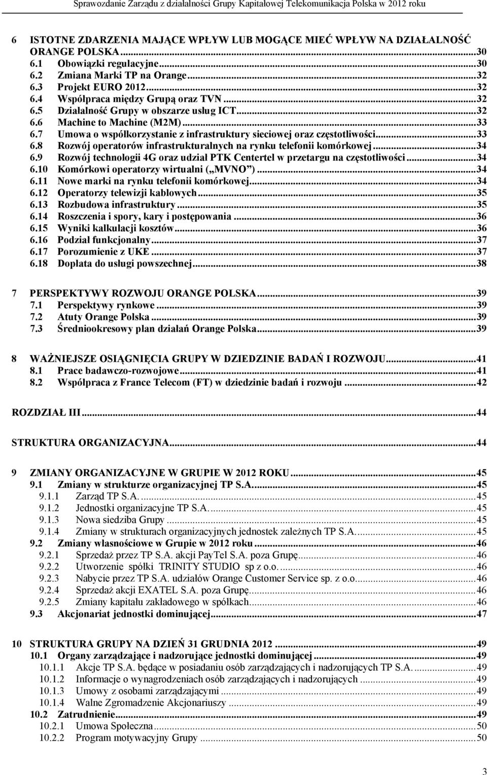 .. 34 6.9 Rozwój technologii 4G oraz udział PTK Centertel w przetargu na częstotliwości... 34 6.10 Komórkowi operatorzy wirtualni ( MVNO )... 34 6.11 Nowe marki na rynku telefonii komórkowej... 34 6.12 Operatorzy telewizji kablowych.