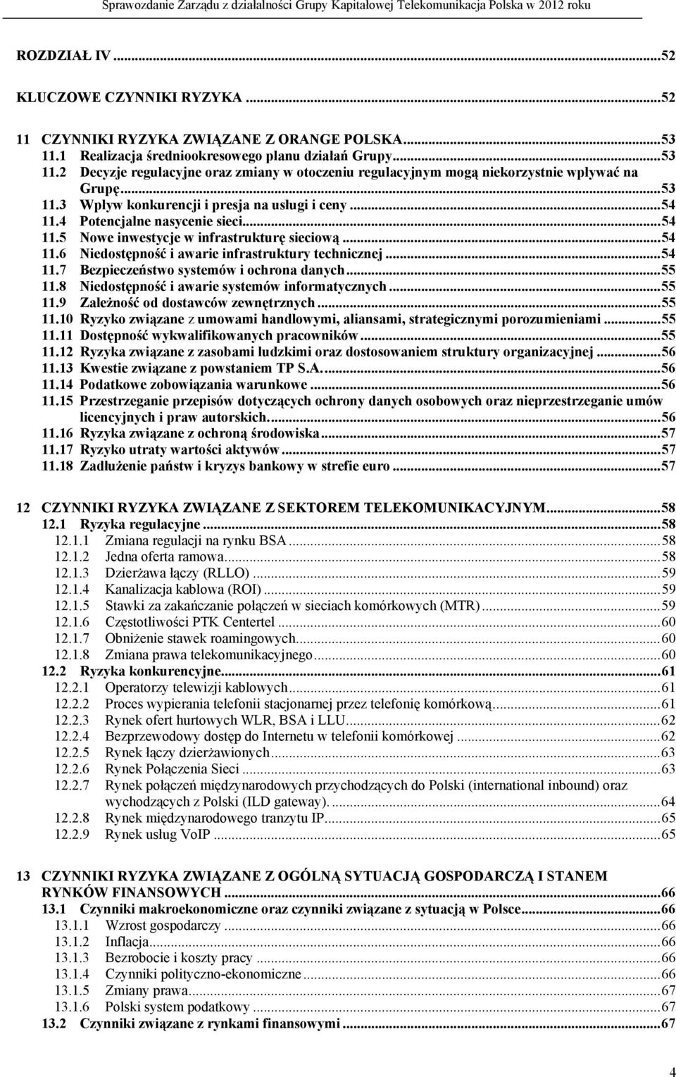 .. 54 11.7 Bezpieczeństwo systemów i ochrona danych... 55 11.8 Niedostępność i awarie systemów informatycznych... 55 11.9 Zależność od dostawców zewnętrznych... 55 11.10 Ryzyko związane z umowami handlowymi, aliansami, strategicznymi porozumieniami.