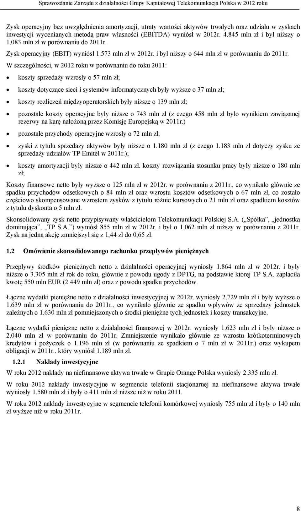 W szczególności, w 2012 roku w porównaniu do roku 2011: koszty sprzedaży wzrosły o 57 mln zł; koszty dotyczące sieci i systemów informatycznych były wyższe o 37 mln zł; koszty rozliczeń