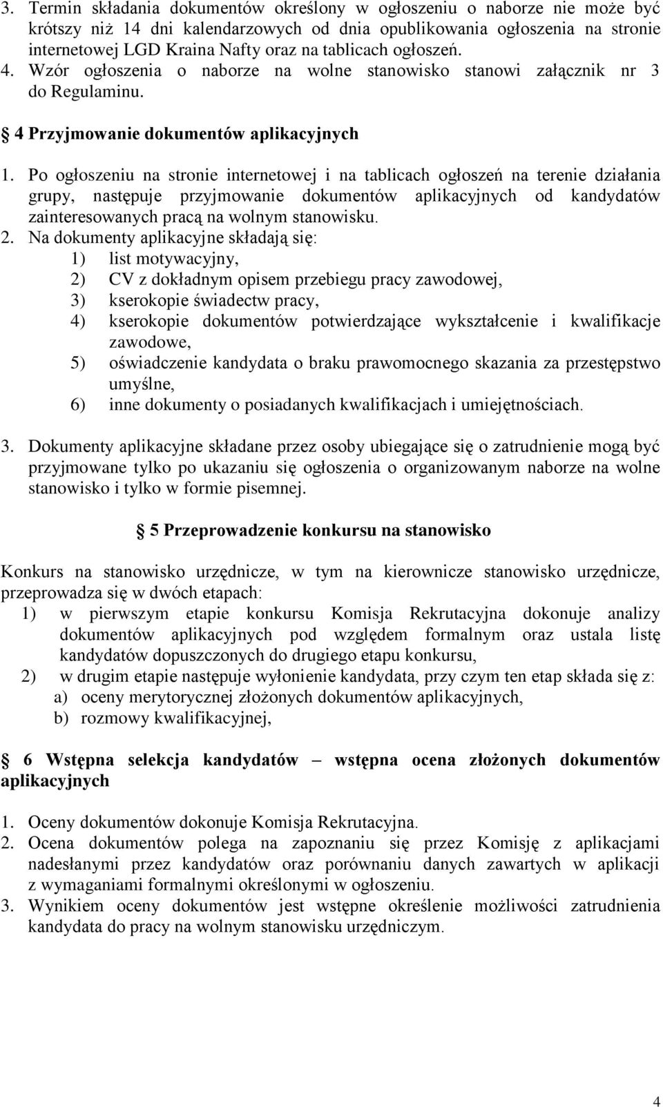 Po ogłoszeniu na stronie internetowej i na tablicach ogłoszeń na terenie działania grupy, następuje przyjmowanie dokumentów aplikacyjnych od kandydatów zainteresowanych pracą na wolnym stanowisku. 2.