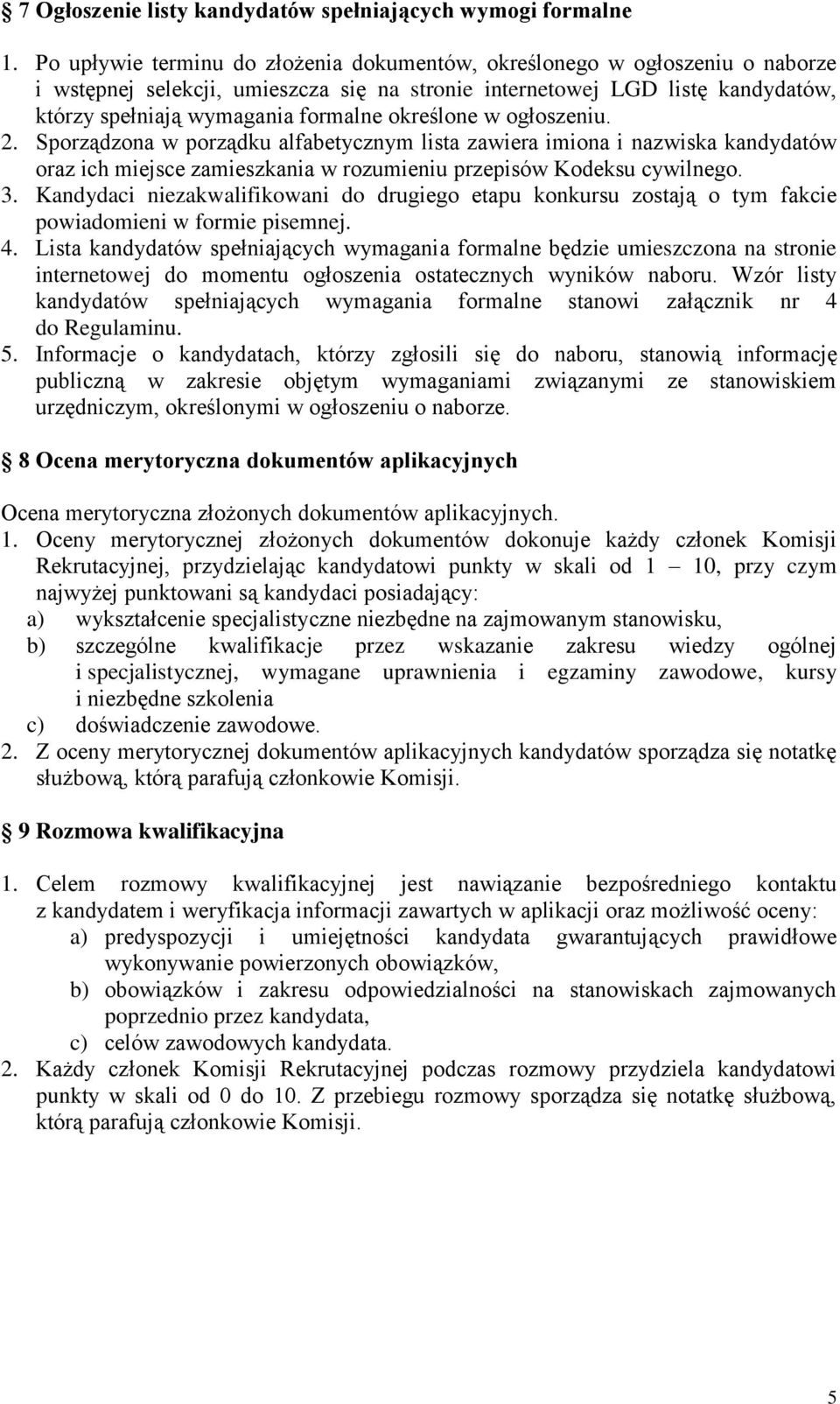 określone w ogłoszeniu. 2. Sporządzona w porządku alfabetycznym lista zawiera imiona i nazwiska kandydatów oraz ich miejsce zamieszkania w rozumieniu przepisów Kodeksu cywilnego. 3.