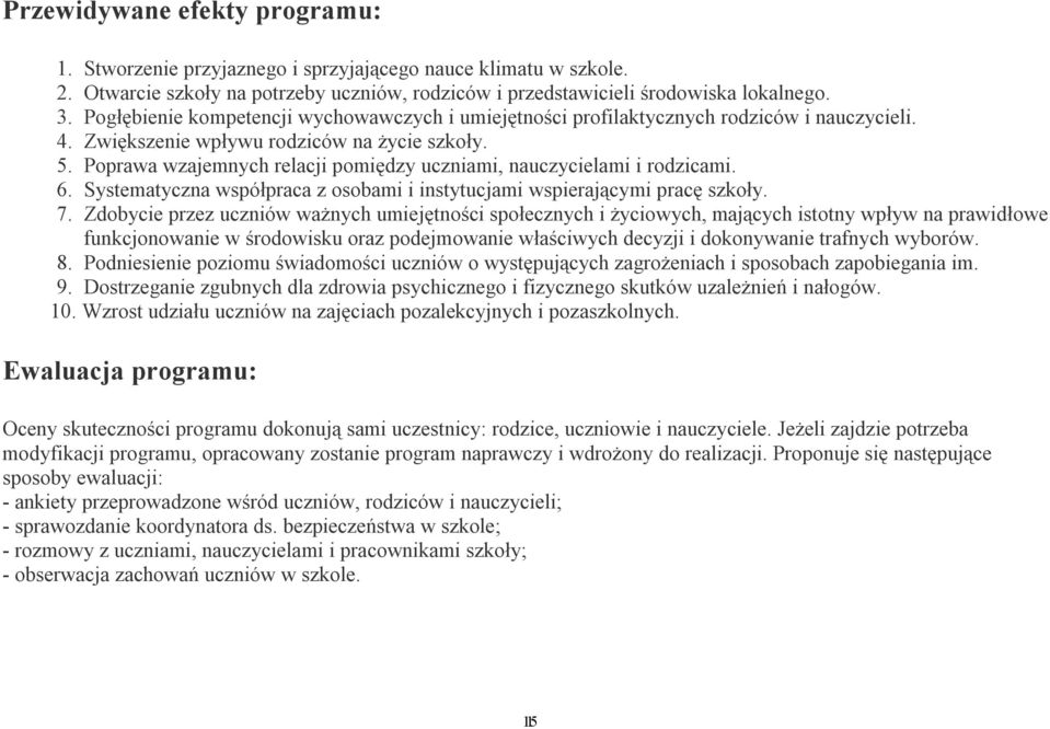 Poprawa wzajemnych relacji pomiędzy uczniami, nauczycielami i rodzicami. 6. Systematyczna współpraca z osobami i instytucjami wspierającymi pracę szkoły. 7.