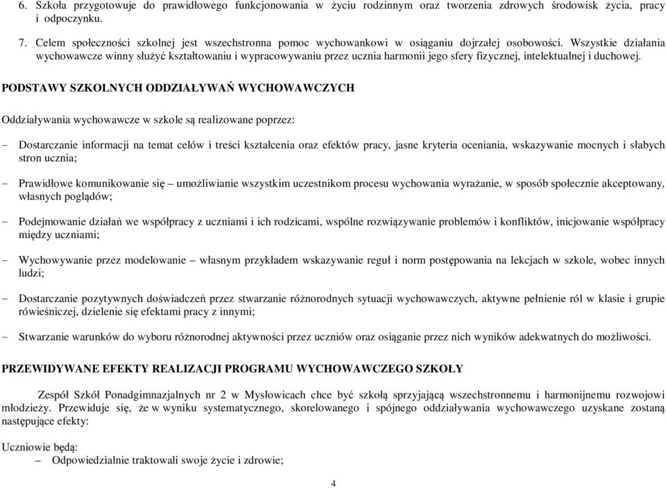 Wszystkie działania wychowawcze winny służyć kształtowaniu i wypracowywaniu przez ucznia harmonii jego sfery fizycznej, intelektualnej i duchowej.