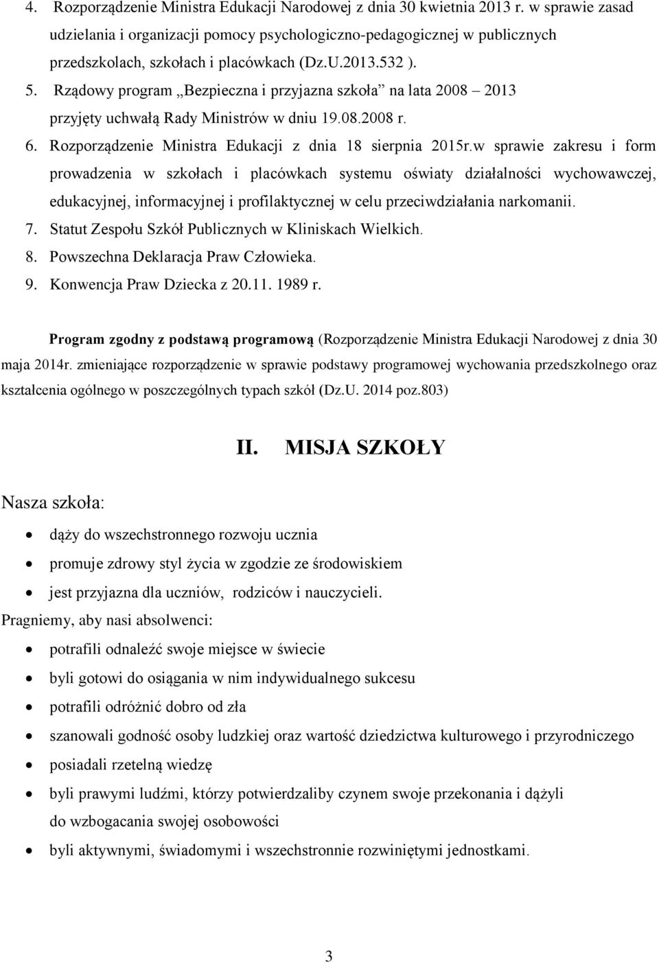 Rządowy program Bezpieczna i przyjazna szkoła na lata 2008 2013 przyjęty uchwałą Rady Ministrów w dniu 19.08.2008 r. 6. Rozporządzenie Ministra Edukacji z dnia 18 sierpnia 2015r.