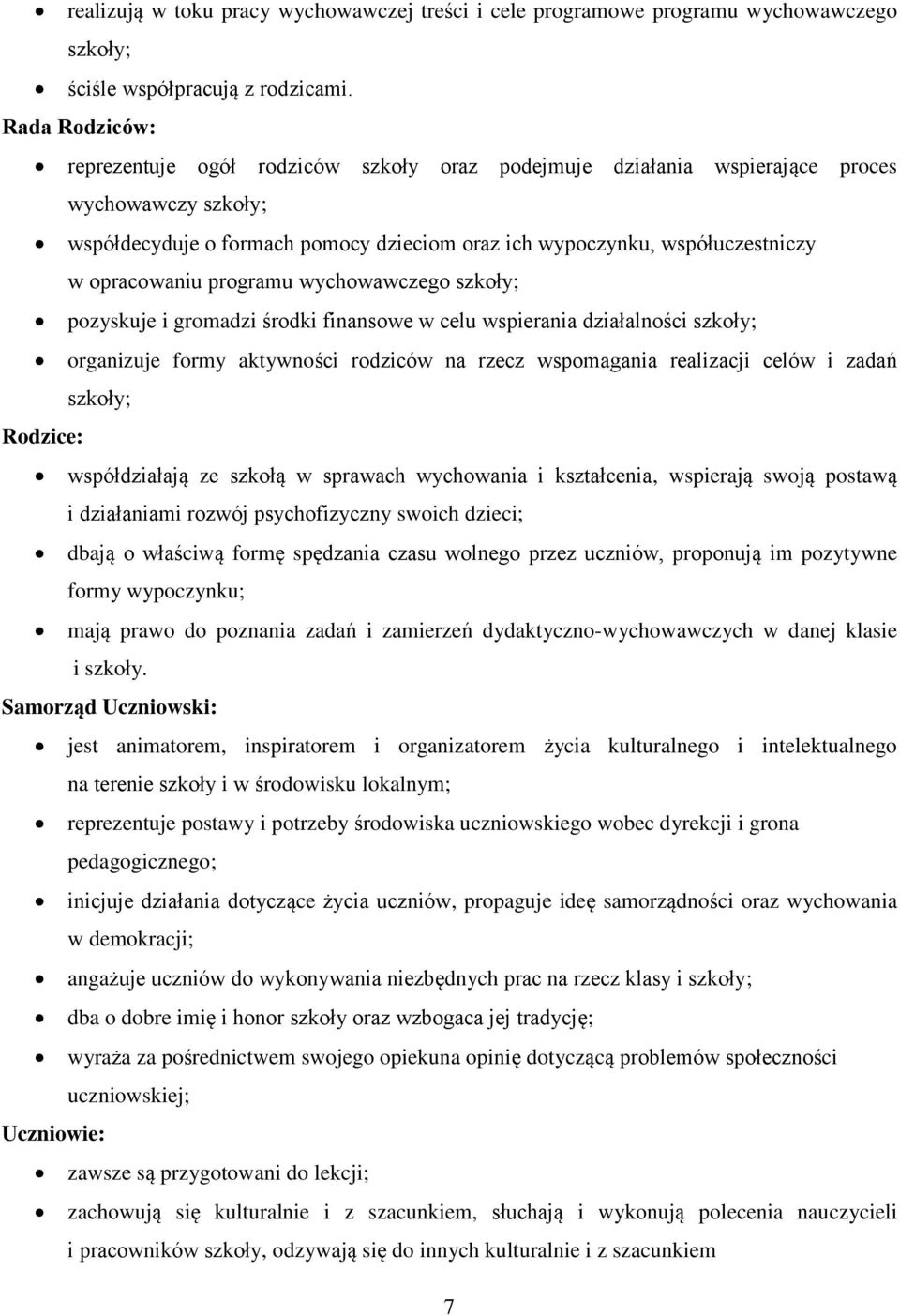 opracowaniu programu wychowawczego szkoły; pozyskuje i gromadzi środki finansowe w celu wspierania działalności szkoły; organizuje formy aktywności rodziców na rzecz wspomagania realizacji celów i