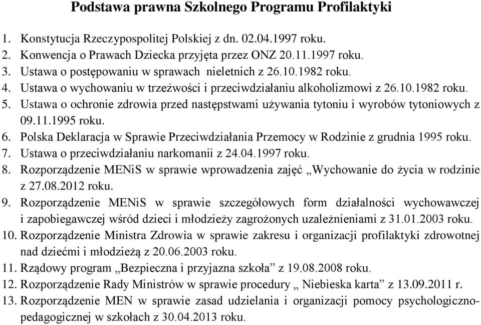 Ustawa o ochronie zdrowia przed następstwami używania tytoniu i wyrobów tytoniowych z 09.11.1995 roku. 6. Polska Deklaracja w Sprawie Przeciwdziałania Przemocy w Rodzinie z grudnia 1995 roku. 7.