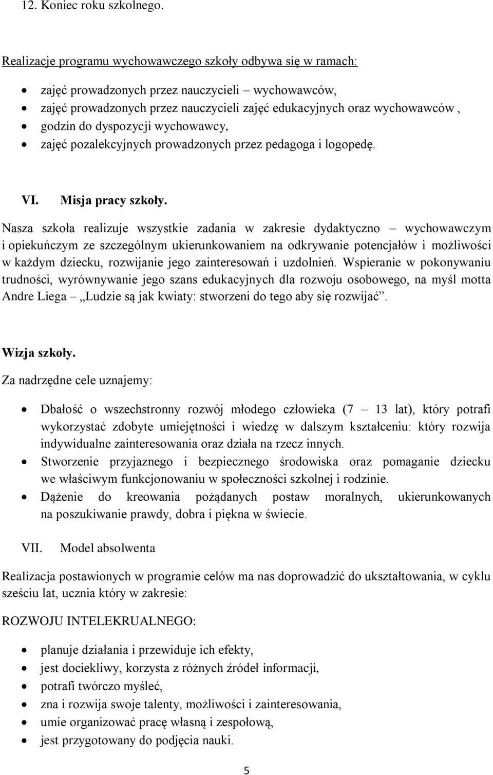 dyspozycji wychowawcy, zajęć pozalekcyjnych prowadzonych przez pedagoga i logopedę. VI. Misja pracy szkoły.