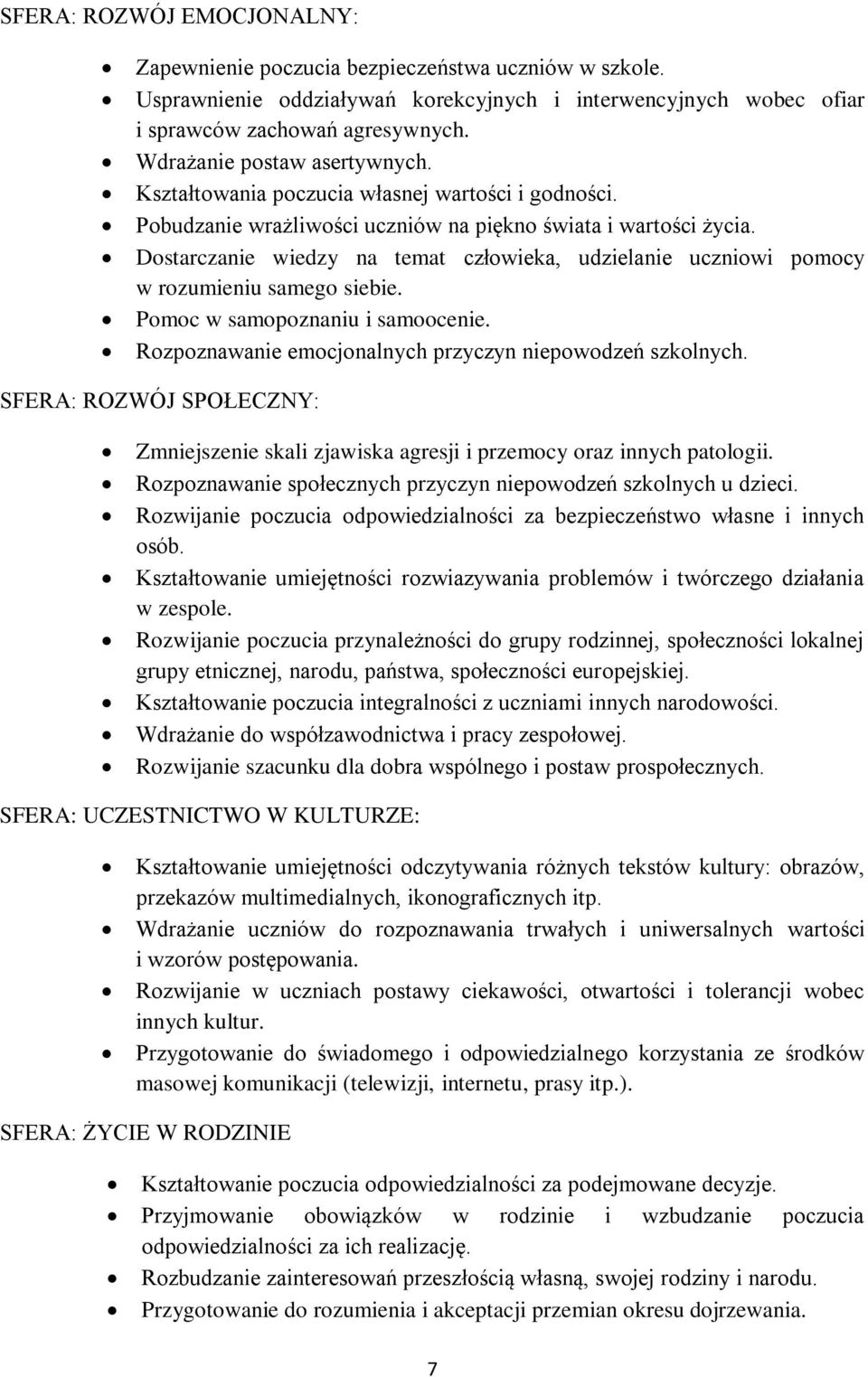 Dostarczanie wiedzy na temat człowieka, udzielanie uczniowi pomocy w rozumieniu samego siebie. Pomoc w samopoznaniu i samoocenie. Rozpoznawanie emocjonalnych przyczyn niepowodzeń szkolnych.