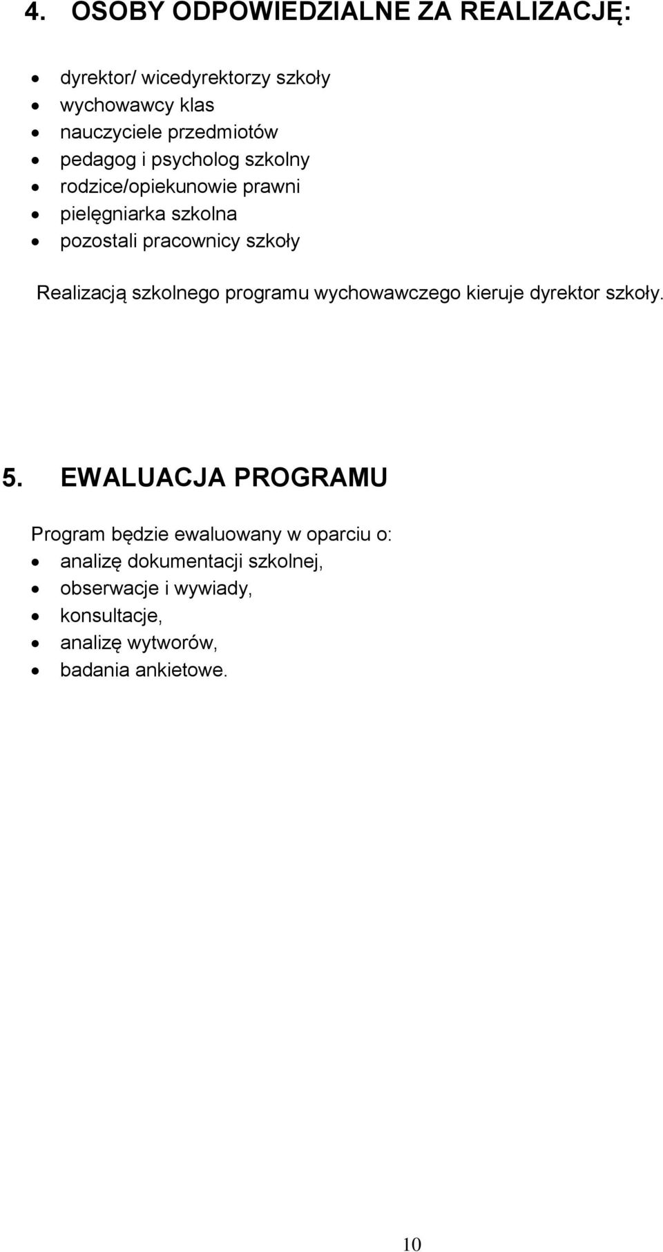 Realizacją szkolnego programu wychowawczego kieruje dyrektor szkoły. 5.