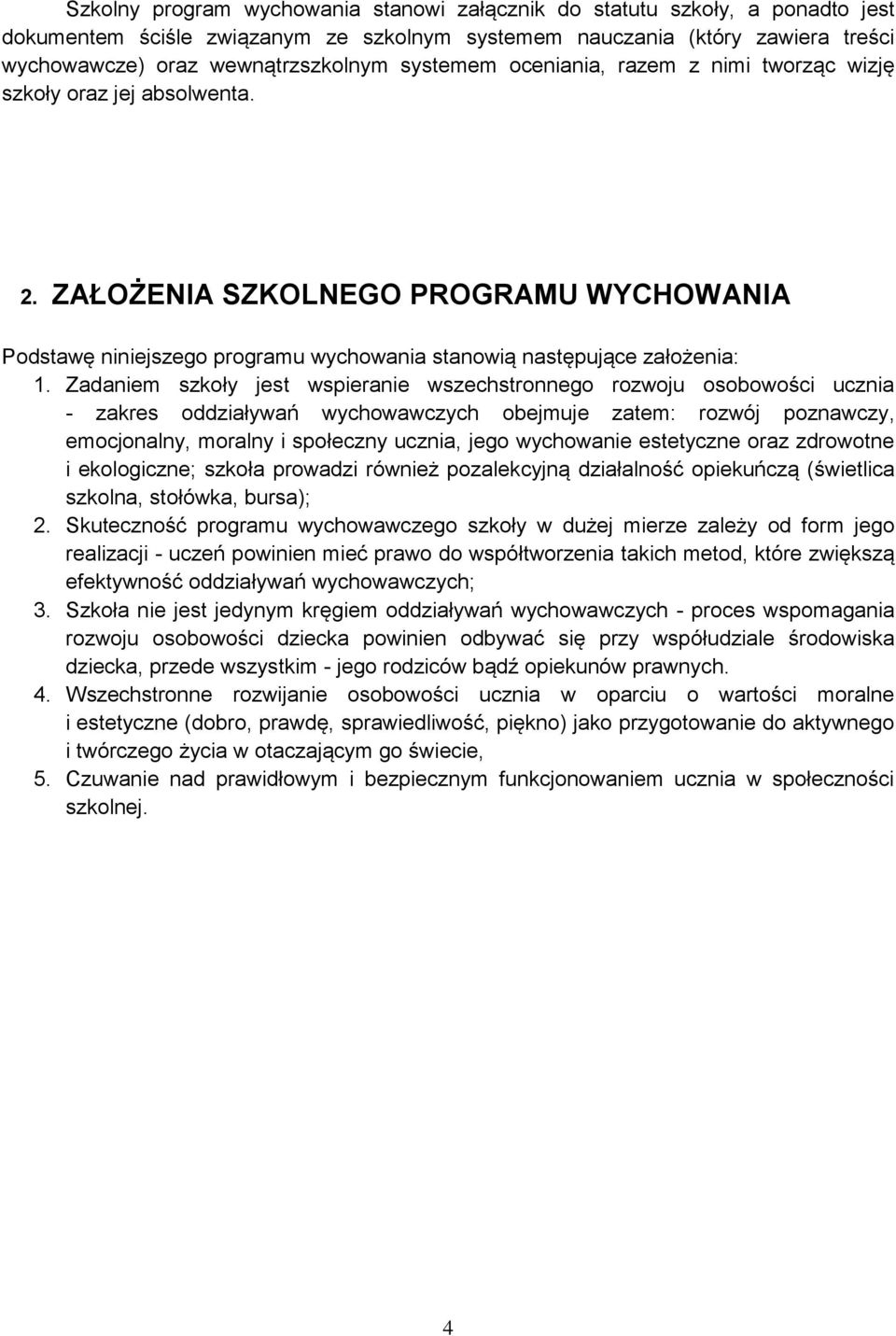 Zadaniem szkoły jest wspieranie wszechstronnego rozwoju osobowości ucznia - zakres oddziaływań wychowawczych obejmuje zatem: rozwój poznawczy, emocjonalny, moralny i społeczny ucznia, jego wychowanie