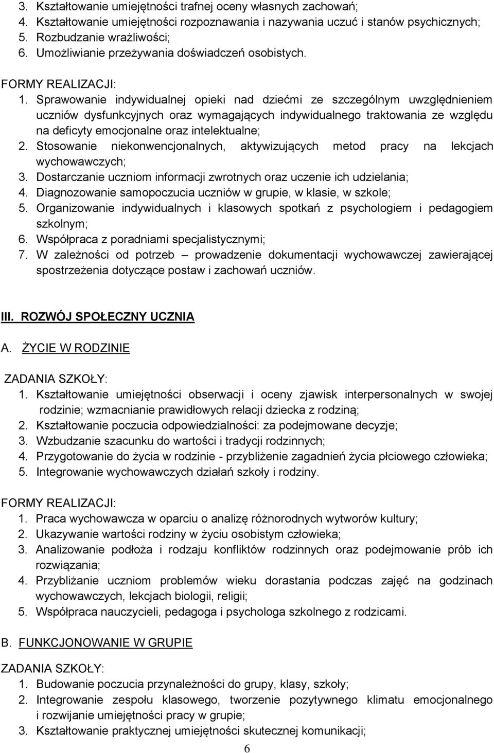 Sprawowanie indywidualnej opieki nad dziećmi ze szczególnym uwzględnieniem uczniów dysfunkcyjnych oraz wymagających indywidualnego traktowania ze względu na deficyty emocjonalne oraz intelektualne; 2.