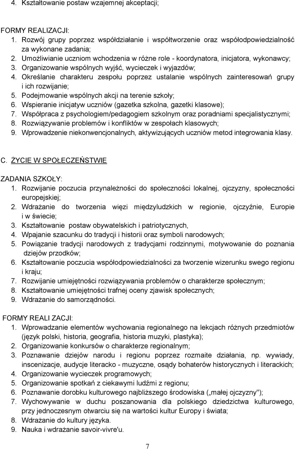 Określanie charakteru zespołu poprzez ustalanie wspólnych zainteresowań grupy i ich rozwijanie; 5. Podejmowanie wspólnych akcji na terenie szkoły; 6.