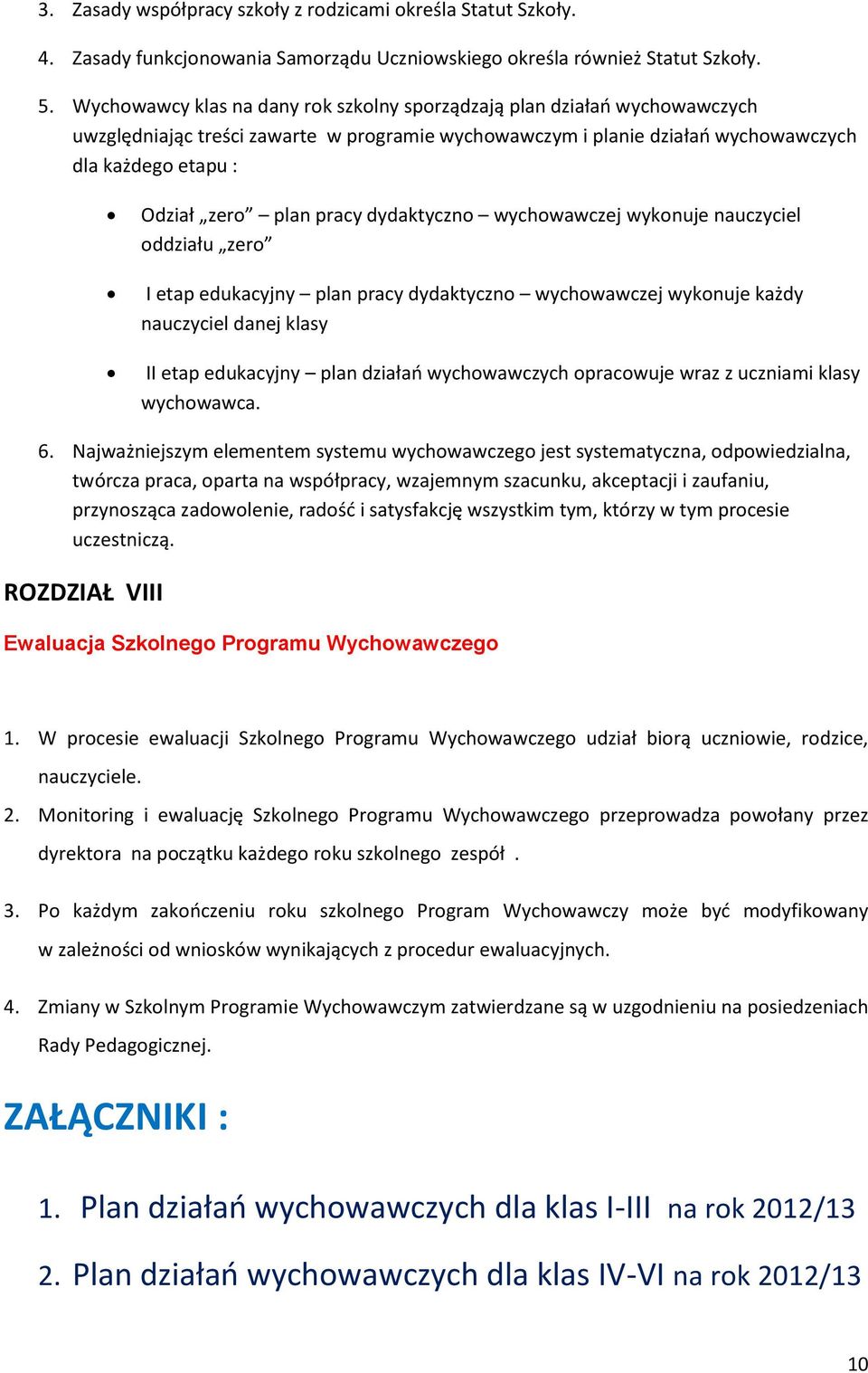 pracy dydaktyczno wychowawczej wykonuje nauczyciel oddziału zero I etap edukacyjny plan pracy dydaktyczno wychowawczej wykonuje każdy nauczyciel danej klasy II etap edukacyjny plan działań