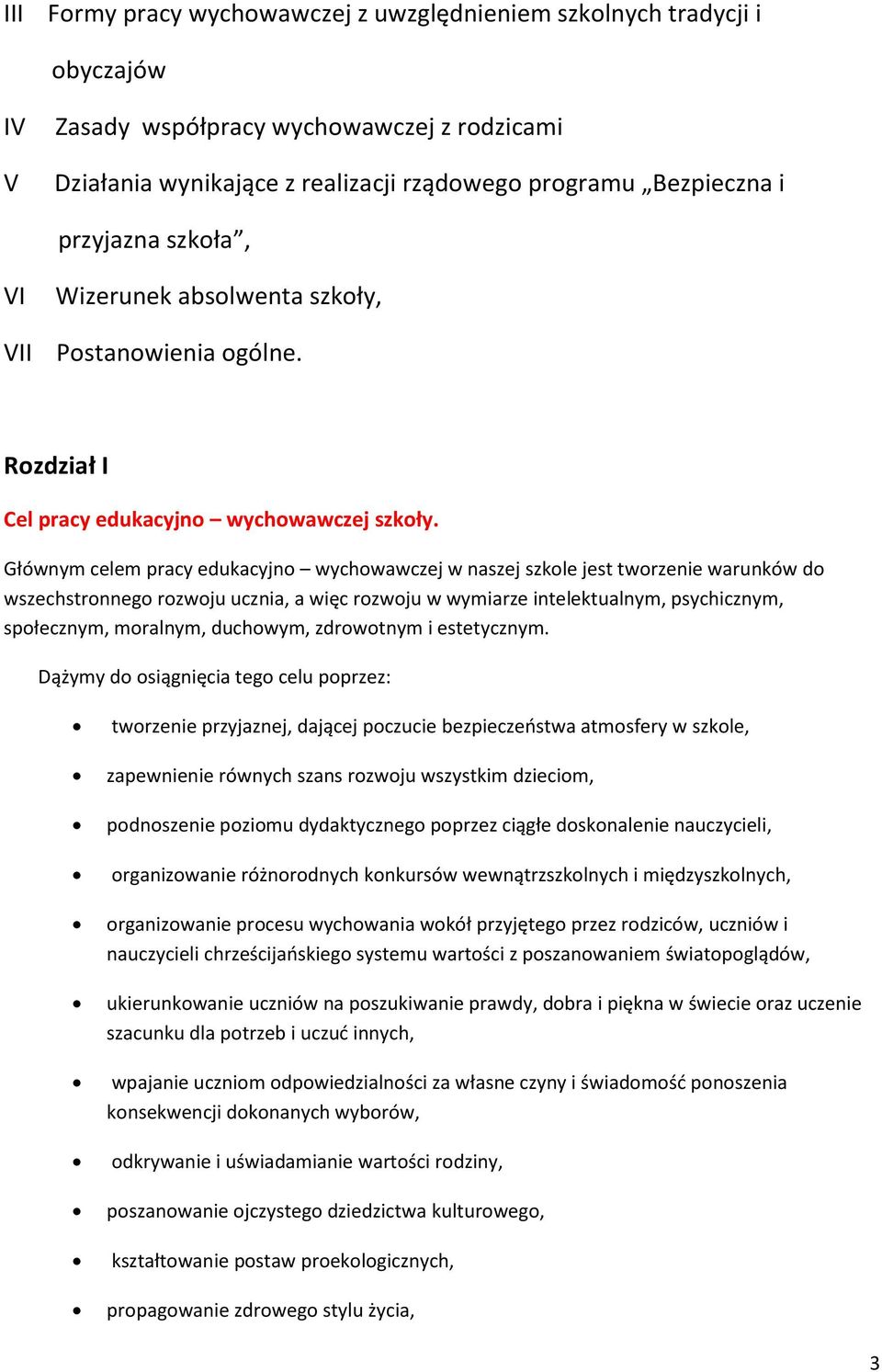 Głównym celem pracy edukacyjno wychowawczej w naszej szkole jest tworzenie warunków do wszechstronnego rozwoju ucznia, a więc rozwoju w wymiarze intelektualnym, psychicznym, społecznym, moralnym,