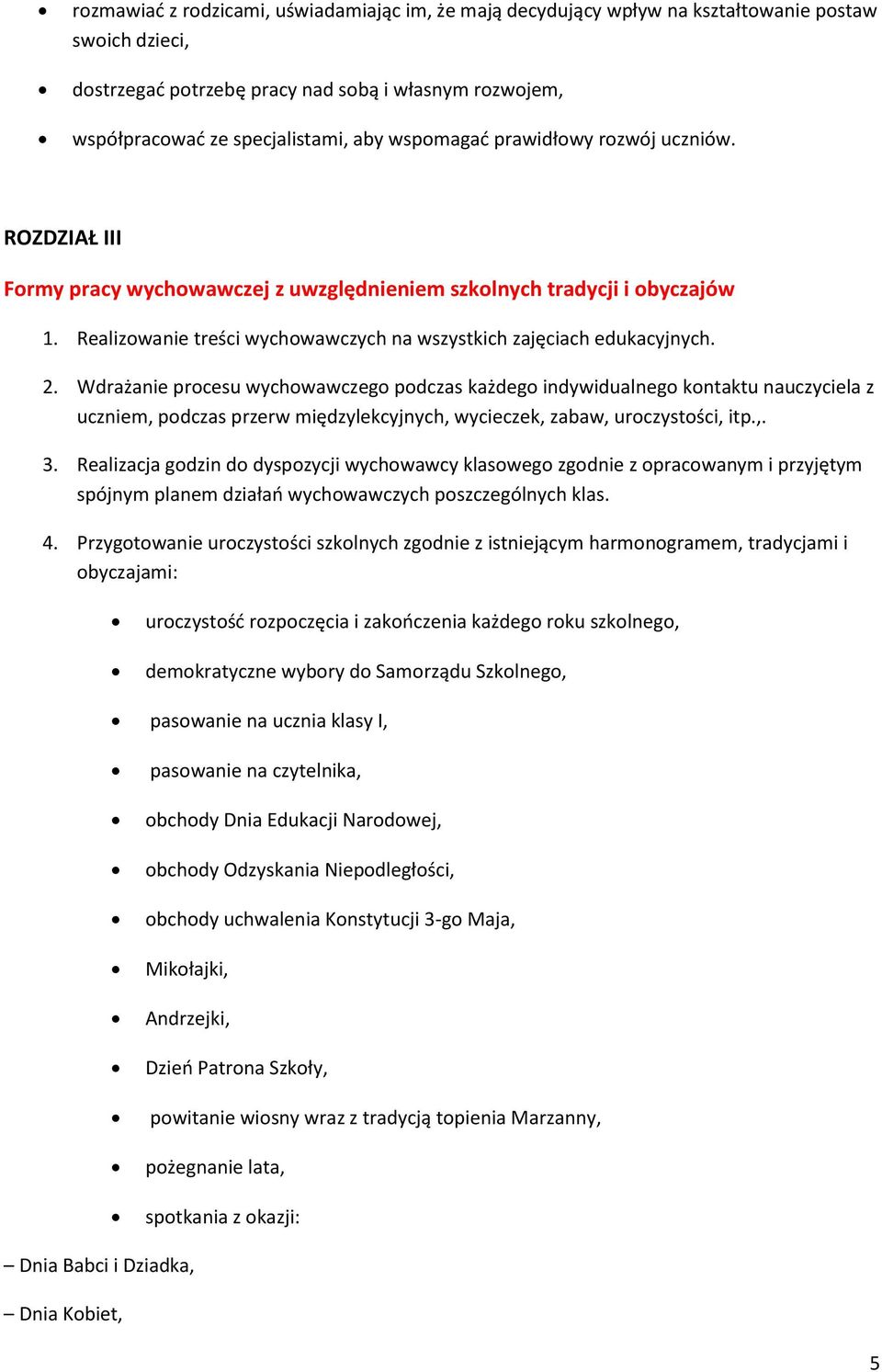 Wdrażanie procesu wychowawczego podczas każdego indywidualnego kontaktu nauczyciela z uczniem, podczas przerw międzylekcyjnych, wycieczek, zabaw, uroczystości, itp.,. 3.