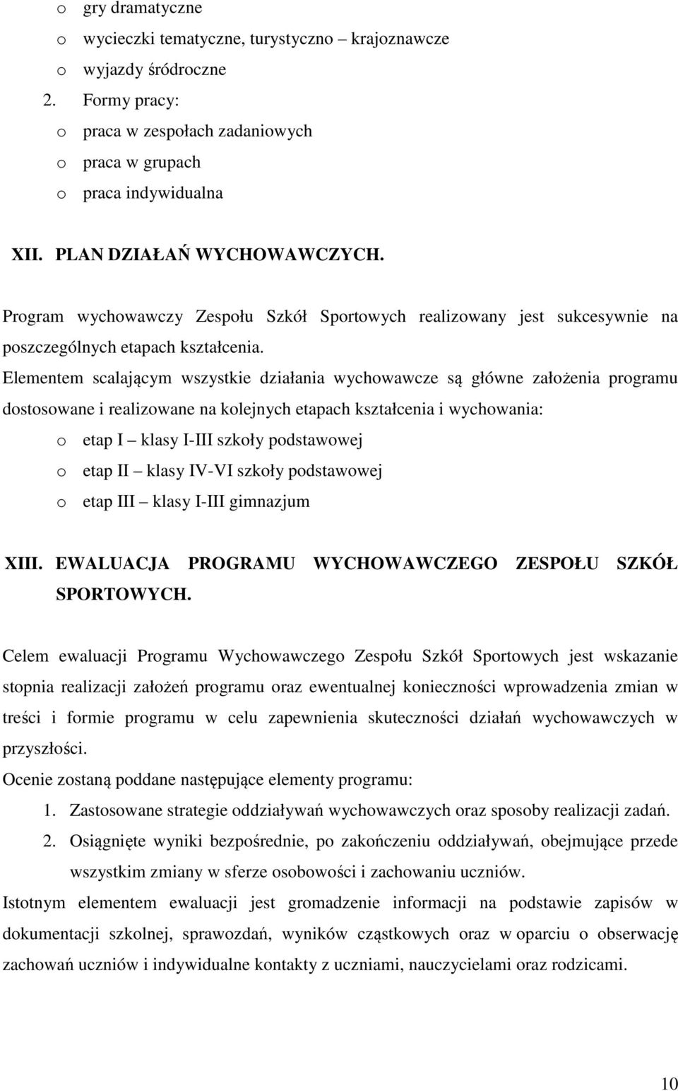 Elementem scalającym wszystkie działania wychowawcze są główne założenia programu dostosowane i realizowane na kolejnych etapach kształcenia i wychowania: o etap I klasy I-III szkoły podstawowej o