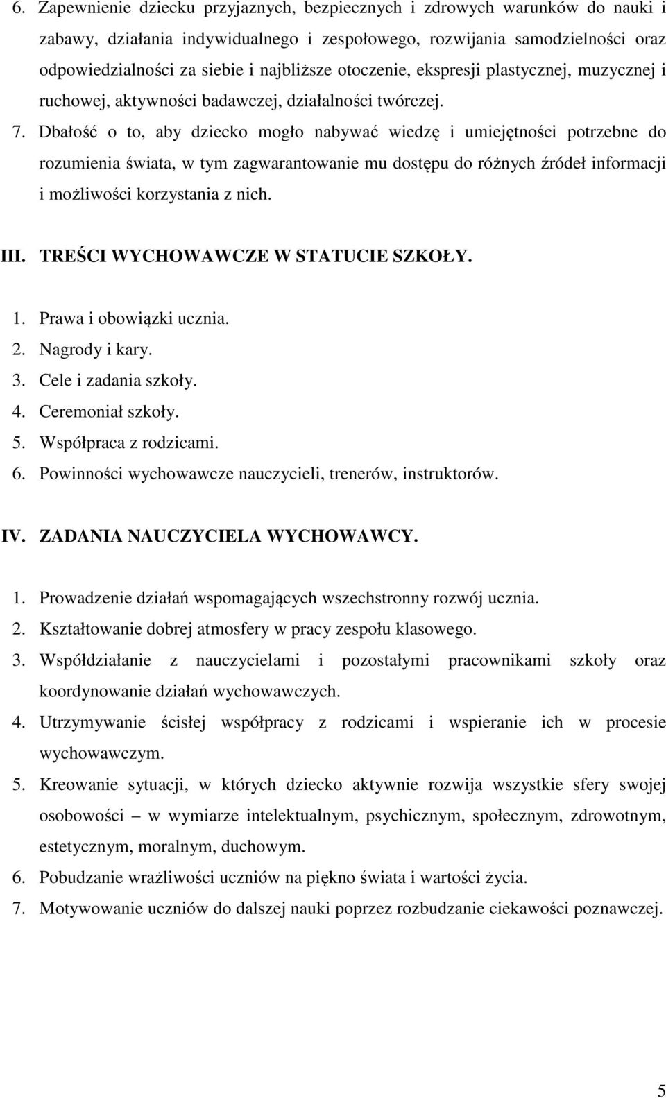 Dbałość o to, aby dziecko mogło nabywać wiedzę i umiejętności potrzebne do rozumienia świata, w tym zagwarantowanie mu dostępu do różnych źródeł informacji i możliwości korzystania z nich. III.