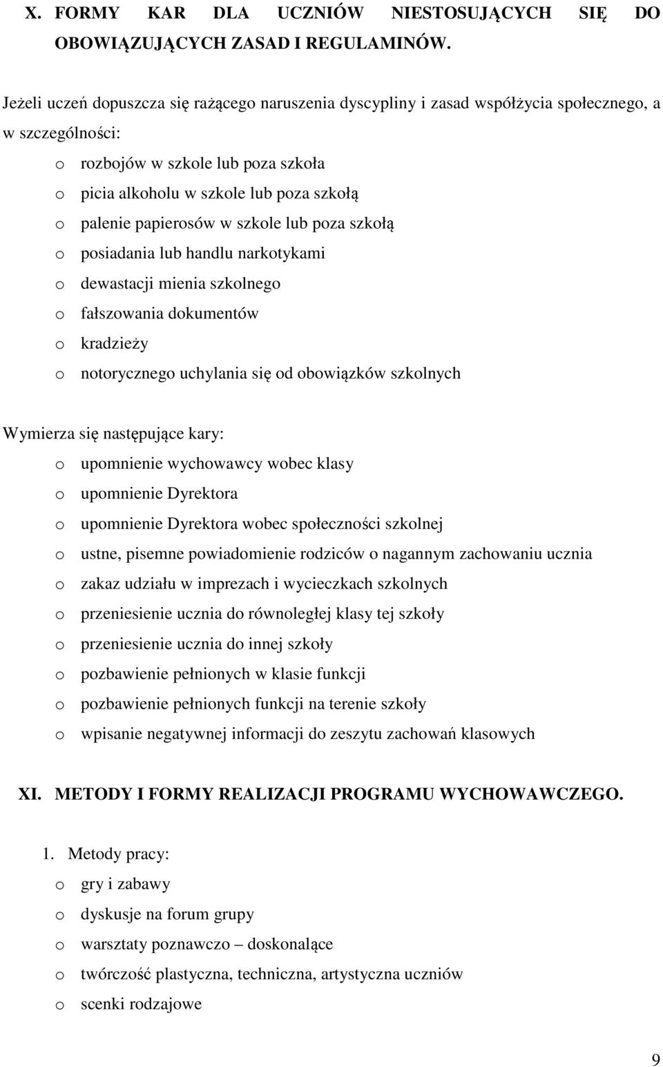 papierosów w szkole lub poza szkołą o posiadania lub handlu narkotykami o dewastacji mienia szkolnego o fałszowania dokumentów o kradzieży o notorycznego uchylania się od obowiązków szkolnych