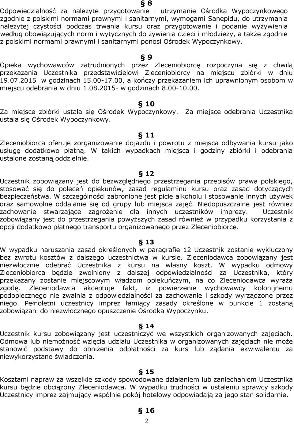 Wypoczynkowy. 9 Opieka wychowawców zatrudnionych przez Zleceniobiorcę rozpoczyna się z chwilą przekazania Uczestnika przedstawicielowi Zleceniobiorcy na miejscu zbiórki w dniu 19.07.