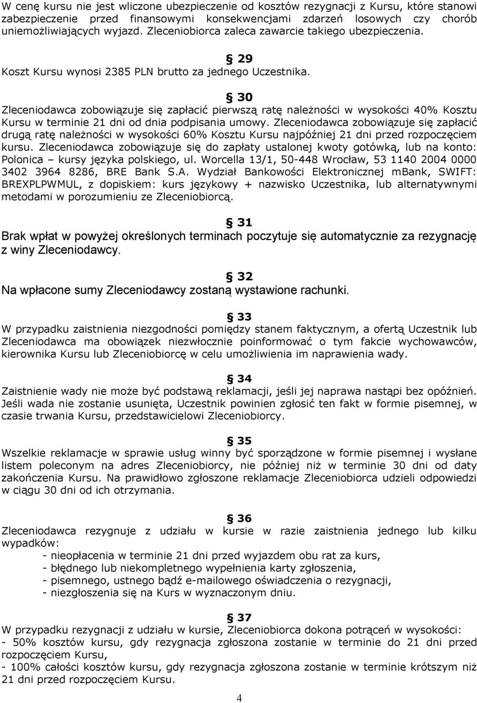 30 Zleceniodawca zobowiązuje się zapłacić pierwszą ratę należności w wysokości 40% Kosztu Kursu w terminie 21 dni od dnia podpisania umowy.