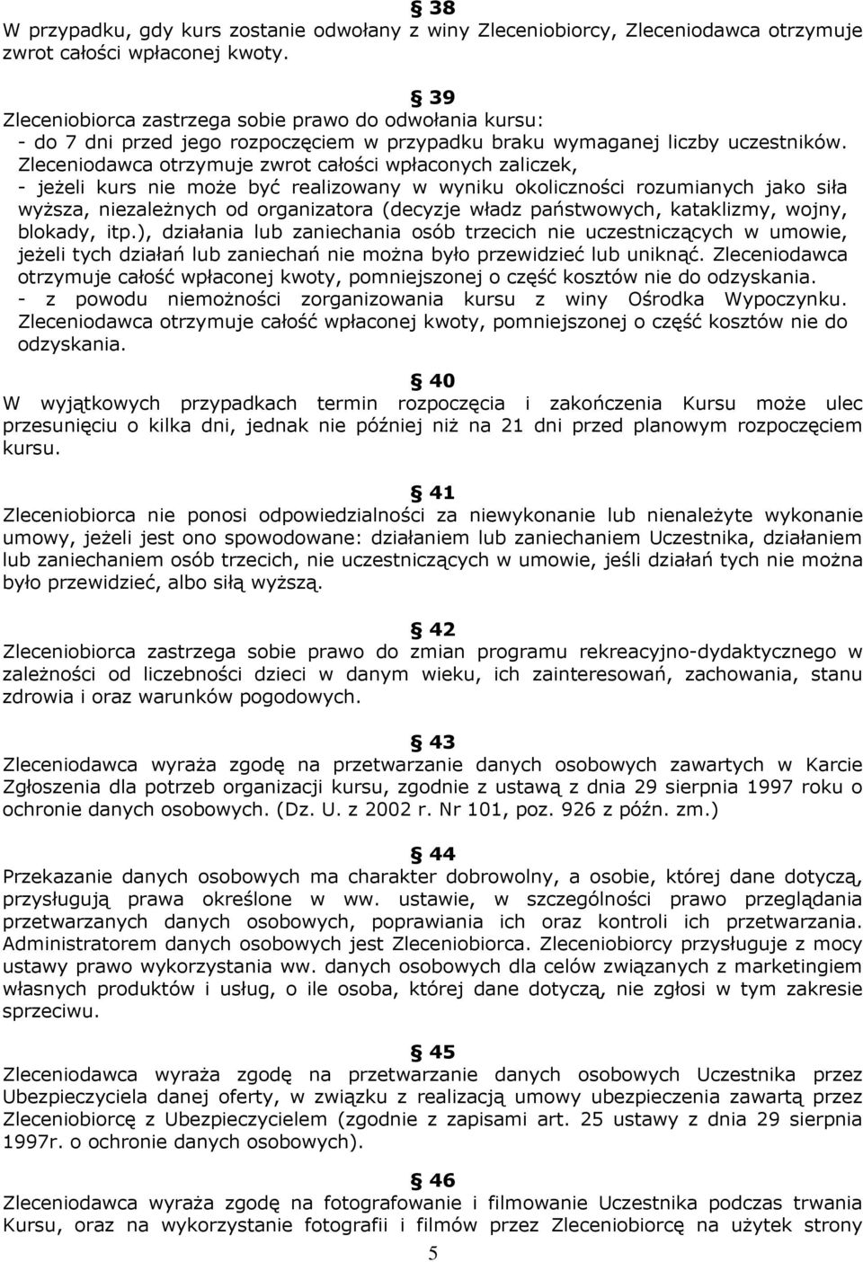 Zleceniodawca otrzymuje zwrot całości wpłaconych zaliczek, - jeżeli kurs nie może być realizowany w wyniku okoliczności rozumianych jako siła wyższa, niezależnych od organizatora (decyzje władz