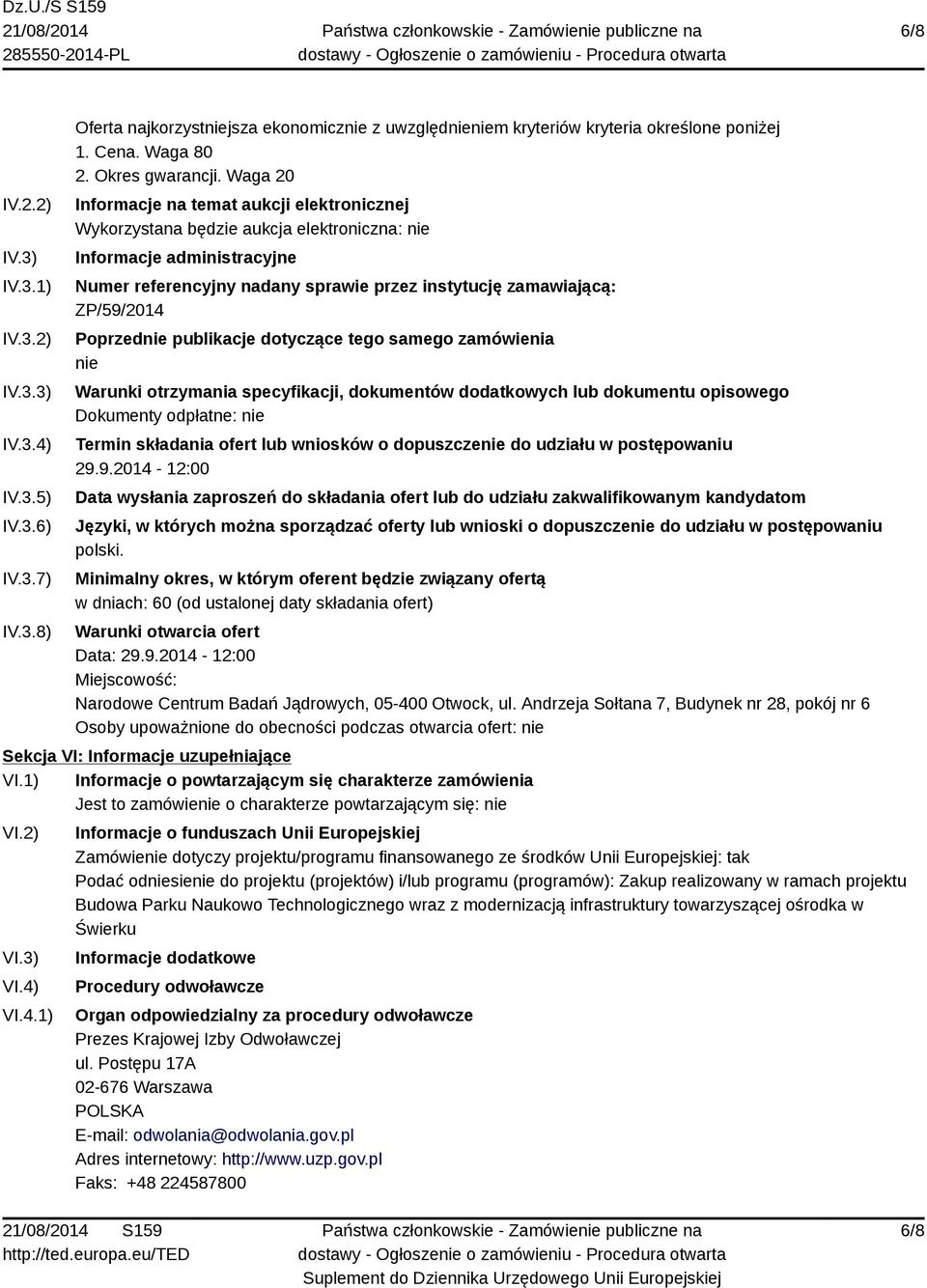 Waga 20 Informacje na temat aukcji elektronicznej Wykorzystana będzie aukcja elektroniczna: nie Informacje administracyjne Numer referencyjny nadany sprawie przez instytucję zamawiającą: ZP/59/2014