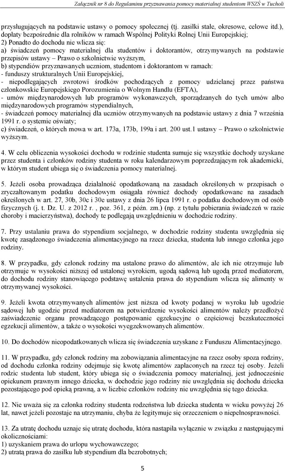 otrzymywanych na podstawie przepisów ustawy Prawo o szkolnictwie wyższym, b) stypendiów przyznawanych uczniom, studentom i doktorantom w ramach: - funduszy strukturalnych Unii Europejskiej, -