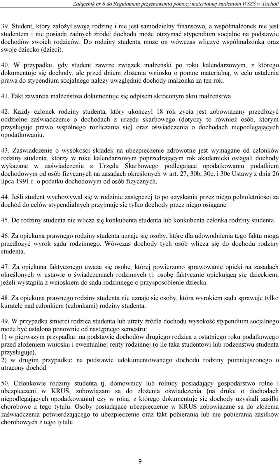 W przypadku, gdy student zawrze związek małżeński po roku kalendarzowym, z którego dokumentuje się dochody, ale przed dniem złożenia wniosku o pomoc materialną, w celu ustalenia prawa do stypendium