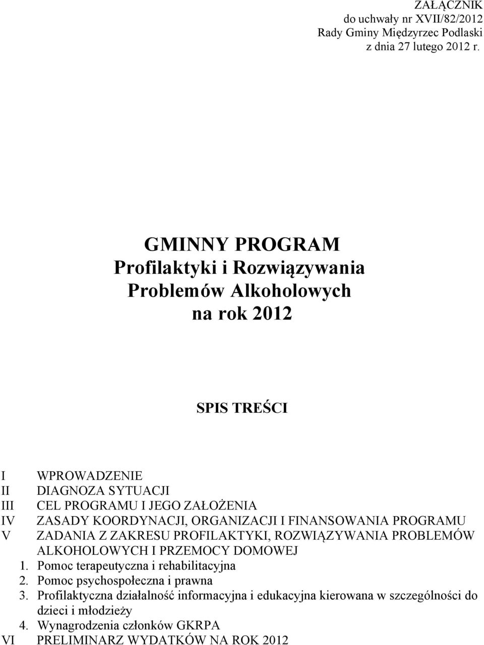 IV ZASADY KOORDYNACJI, ORGANIZACJI I FINANSOWANIA PROGRAMU V ZADANIA Z ZAKRESU PROFILAKTYKI, ROZWIĄZYWANIA PROBLEMÓW ALKOHOLOWYCH I PRZEMOCY DOMOWEJ 1.