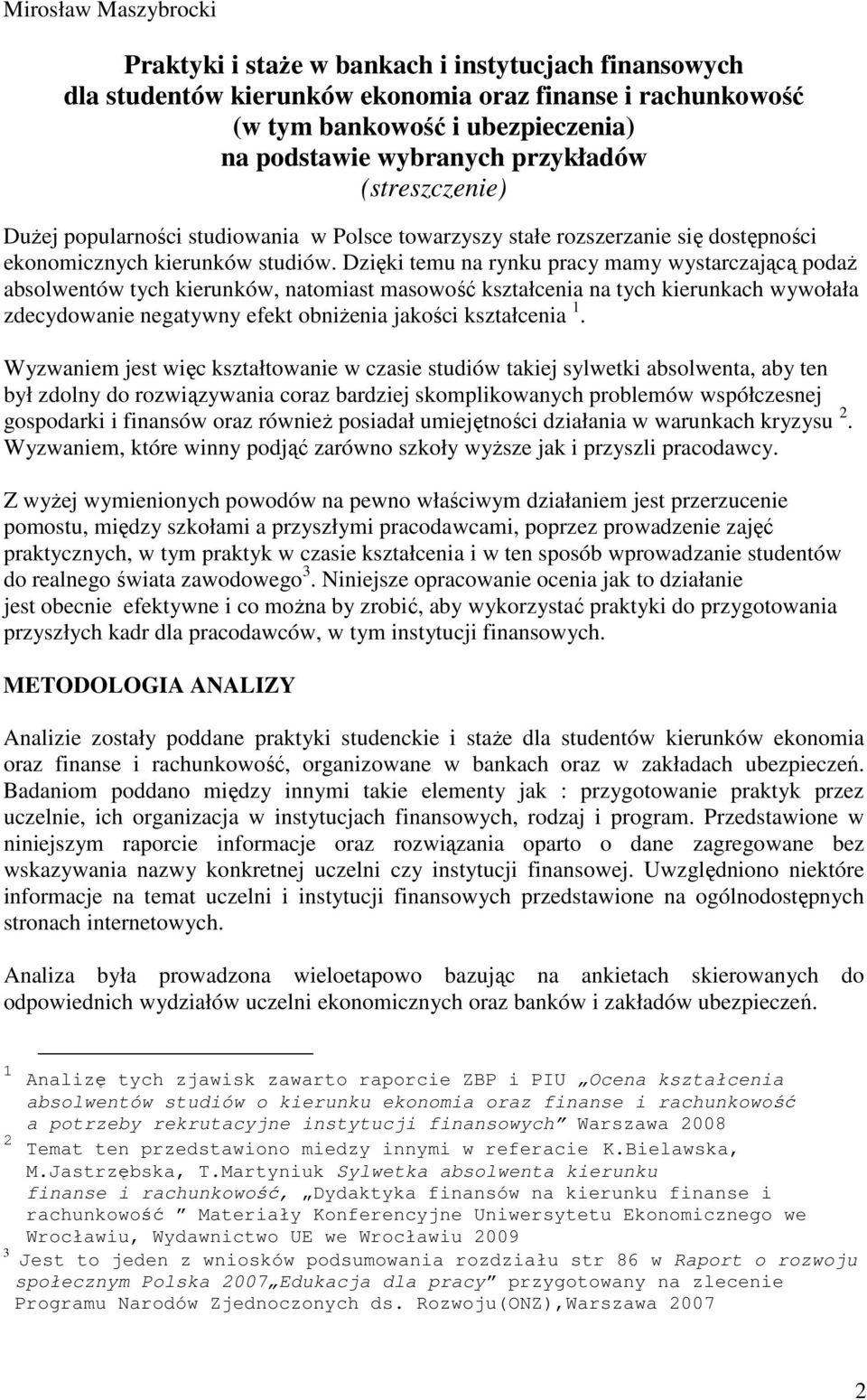 Dzięki temu na rynku pracy mamy wystarczającą podaż absolwentów tych kierunków, natomiast masowość kształcenia na tych kierunkach wywołała zdecydowanie negatywny efekt obniżenia jakości kształcenia 1.