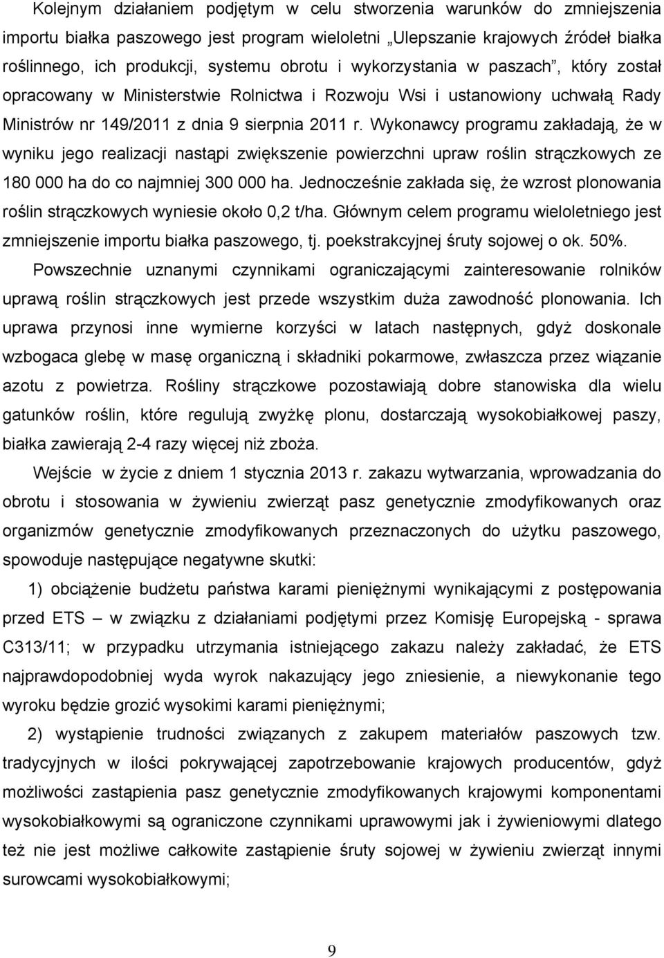 Wykonawcy programu zakadają, że w wyniku jego realizacji nastąpi zwiększenie powierzchni upraw roślin strączkowych ze 180 000 ha do co najmniej 300 000 ha.