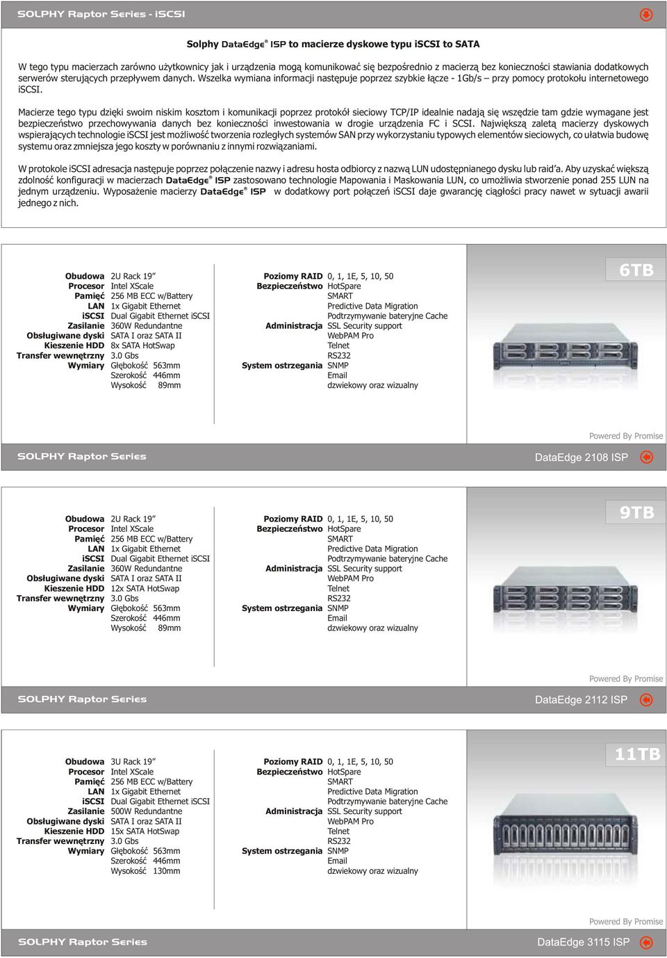 Macierze tego typu dziêki swoim niskim kosztom i komunikacji poprzez protokó³ sieciowy TCP/IP idealnie nadaj¹ siê wszêdzie tam gdzie wymagane jest bezpieczeñstwo przechowywania danych bez