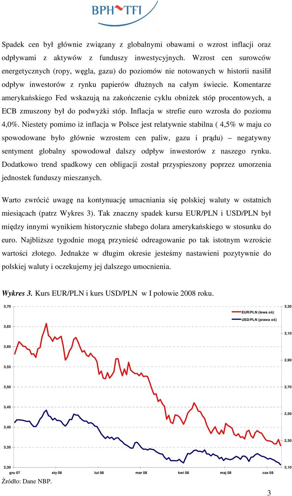 Komentarze amerykańskiego Fed wskazują na zakończenie cyklu obniŝek stóp procentowych, a ECB zmuszony był do podwyŝki stóp. Inflacja w strefie euro wzrosła do poziomu,0%.