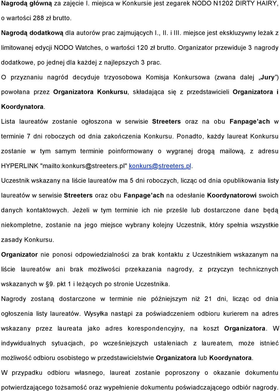 O przyznaniu nagród decyduje trzyosobowa Komisja Konkursowa (zwana dalej Jury ) powołana przez Organizatora Konkursu, składająca się z przedstawicieli Organizatora i Koordynatora.