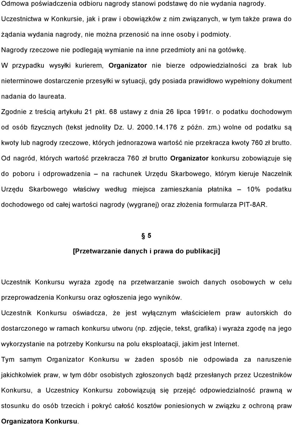 Nagrody rzeczowe nie podlegają wymianie na inne przedmioty ani na gotówkę.