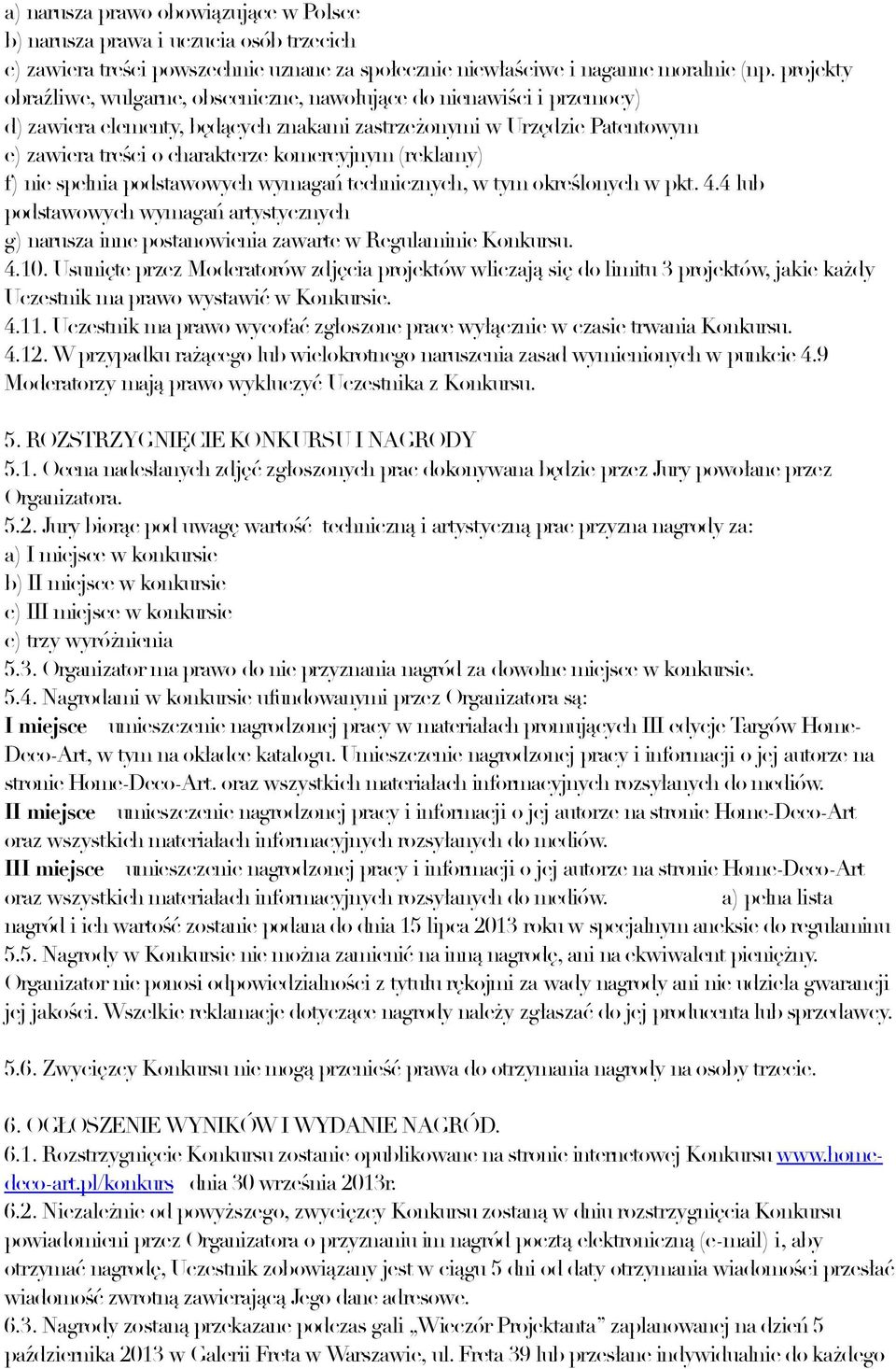 (reklamy) f) nie spełnia podstawowych wymagań technicznych, w tym określonych w pkt. 4.4 lub podstawowych wymagań artystycznych g) narusza inne postanowienia zawarte w Regulaminie Konkursu. 4.10.