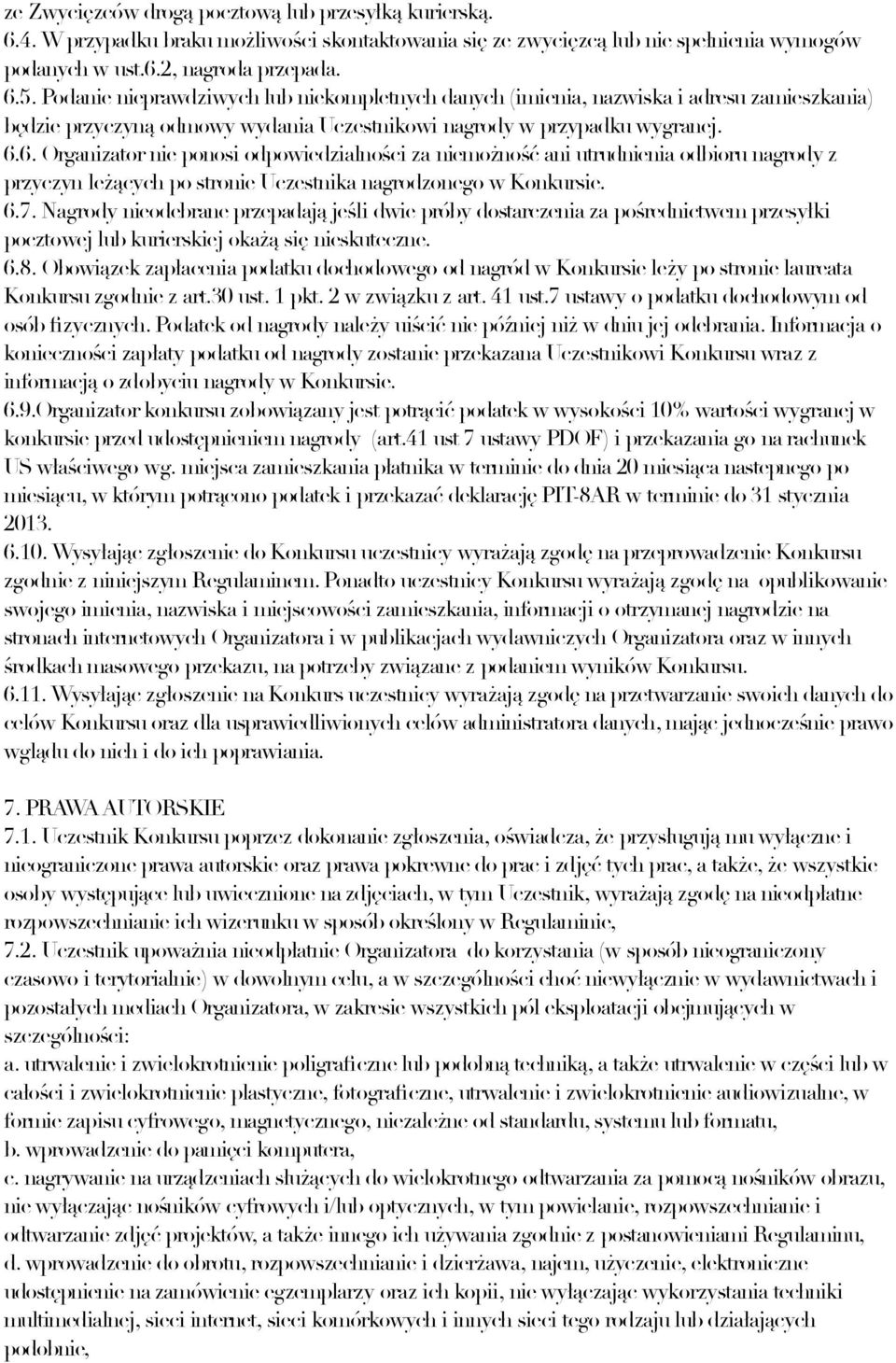 6. Organizator nie ponosi odpowiedzialności za niemożność ani utrudnienia odbioru nagrody z przyczyn leżących po stronie Uczestnika nagrodzonego w Konkursie. 6.7.