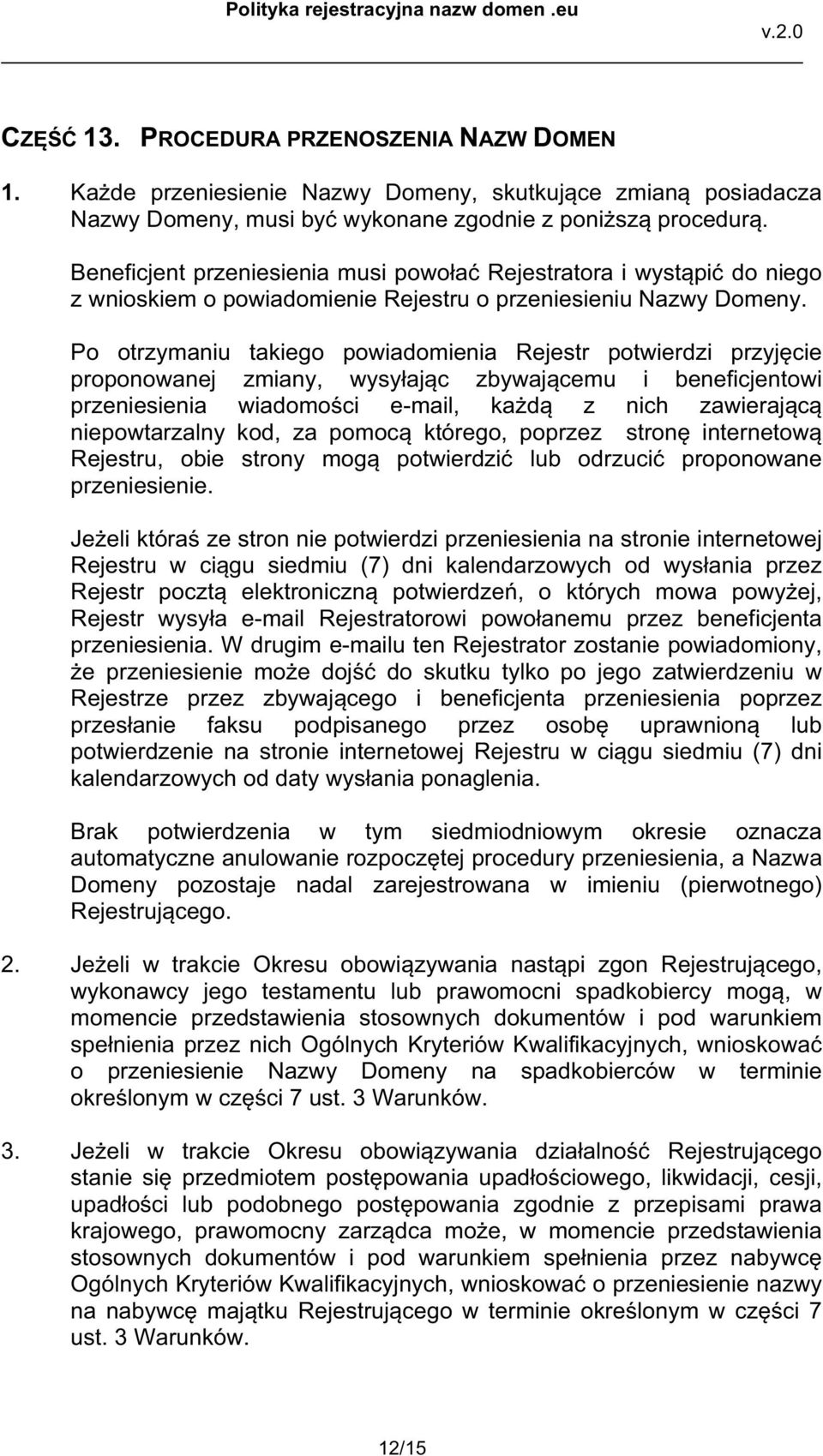 Po otrzymaniu takiego powiadomienia Rejestr potwierdzi przyj cie proponowanej zmiany, wysy aj c zbywaj cemu i beneficjentowi przeniesienia wiadomo ci e-mail, ka d z nich zawieraj c niepowtarzalny