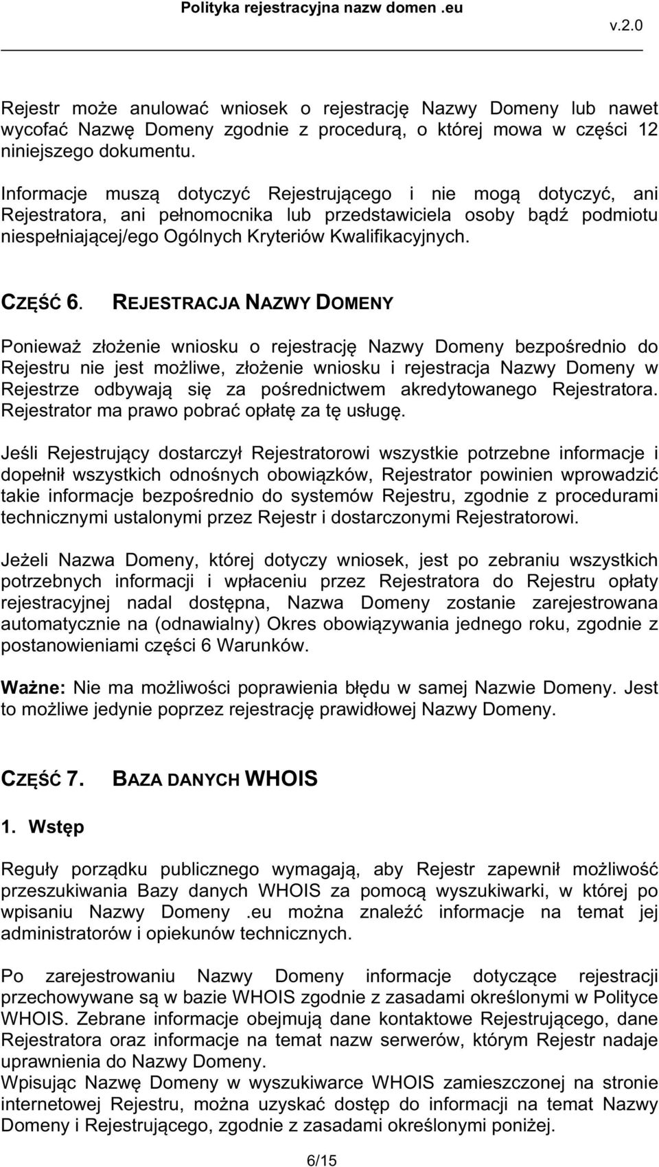 REJESTRACJA NAZWY DOMENY Poniewa z o enie wniosku o rejestracj Nazwy Domeny bezpo rednio do Rejestru nie jest mo liwe, z o enie wniosku i rejestracja Nazwy Domeny w Rejestrze odbywaj si za po