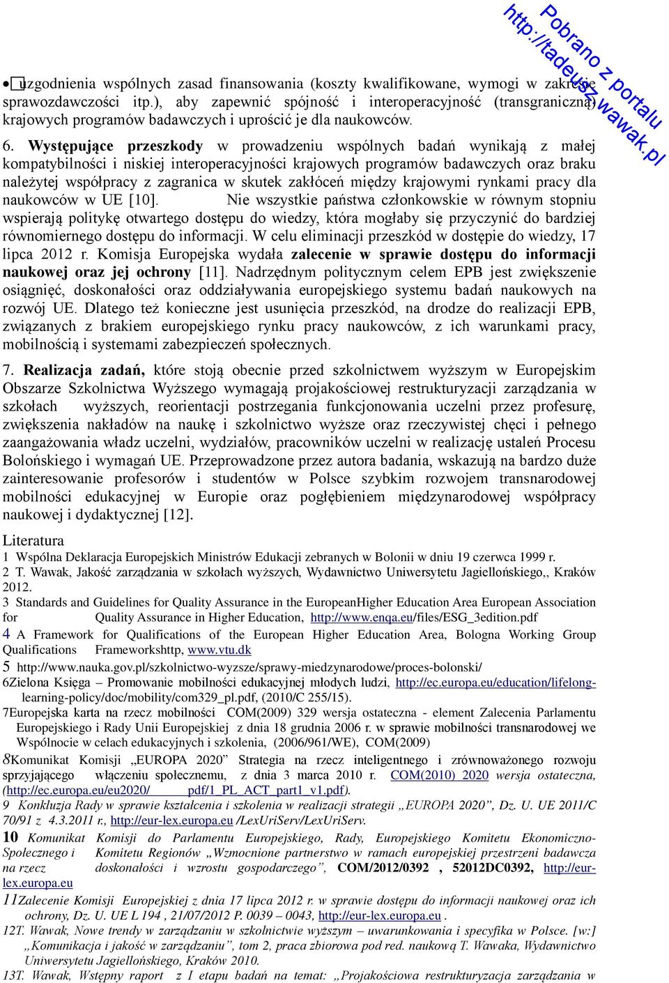 Występujące przeszkody w prowadzeniu wspólnych badań wynikają z małej kompatybilności i niskiej interoperacyjności krajowych programów badawczych oraz braku należytej współpracy z zagranica w skutek