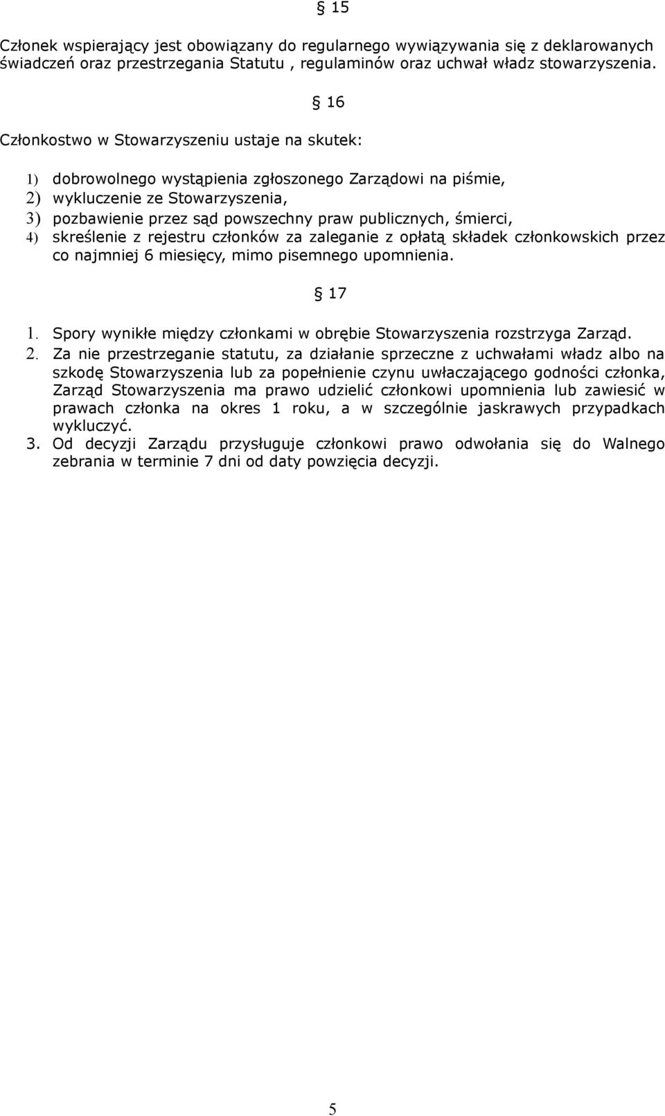 śmierci, 4) skreślenie z rejestru członków za zaleganie z opłatą składek członkowskich przez co najmniej 6 miesięcy, mimo pisemnego upomnienia. 17 1.