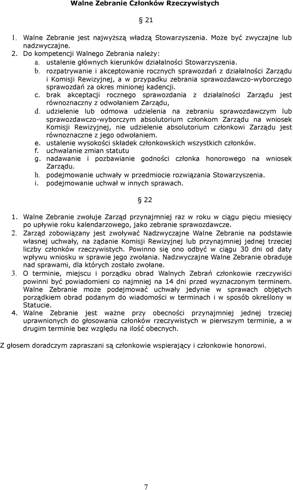 rozpatrywanie i akceptowanie rocznych sprawozdań z działalności Zarządu i Komisji Rewizyjnej, a w przypadku zebrania sprawozdawczo-wyborczego sprawozdań za okres minionej kadencji. c.