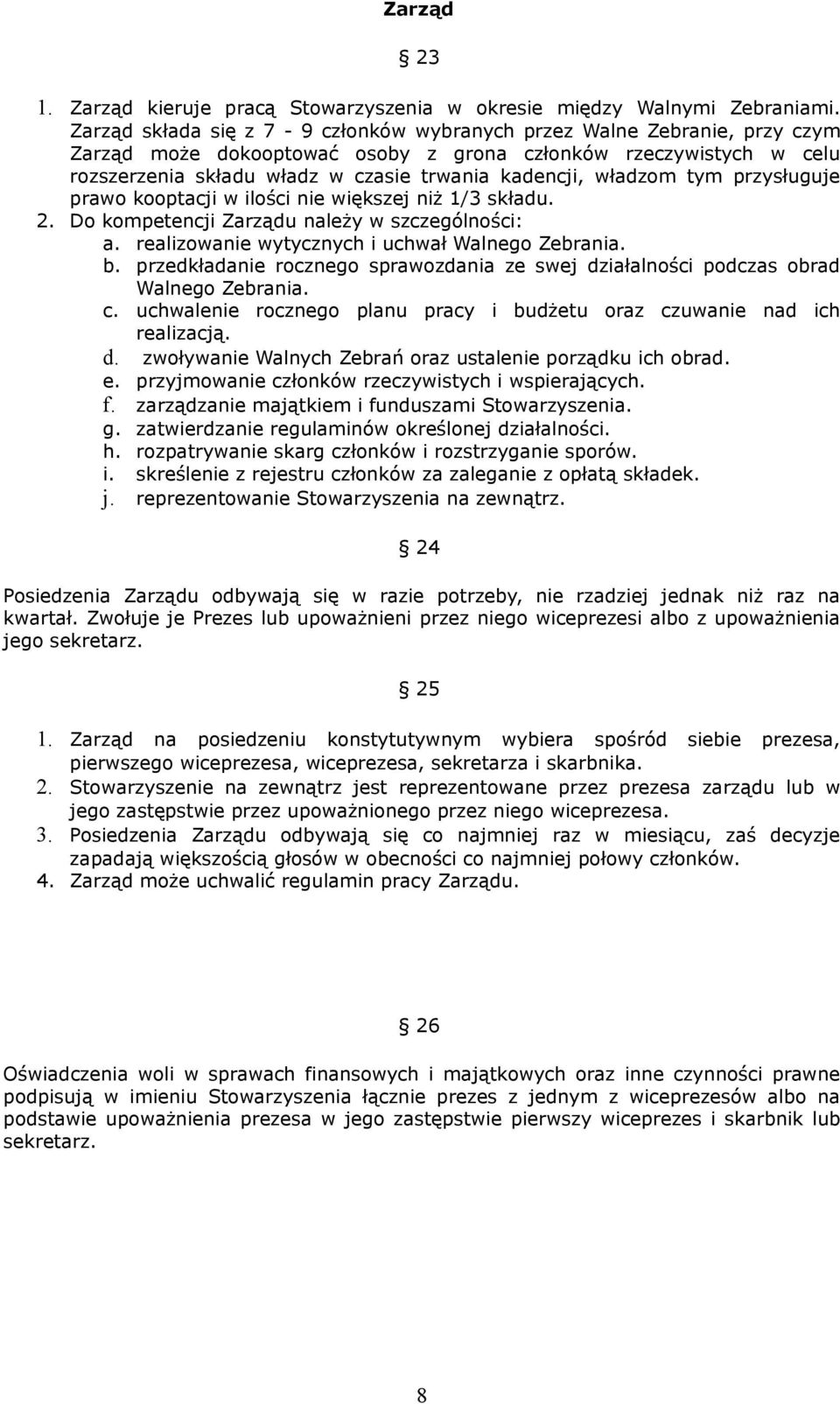 władzom tym przysługuje prawo kooptacji w ilości nie większej niż 1/3 składu. 2. Do kompetencji Zarządu należy w szczególności: a. realizowanie wytycznych i uchwał Walnego Zebrania. b.