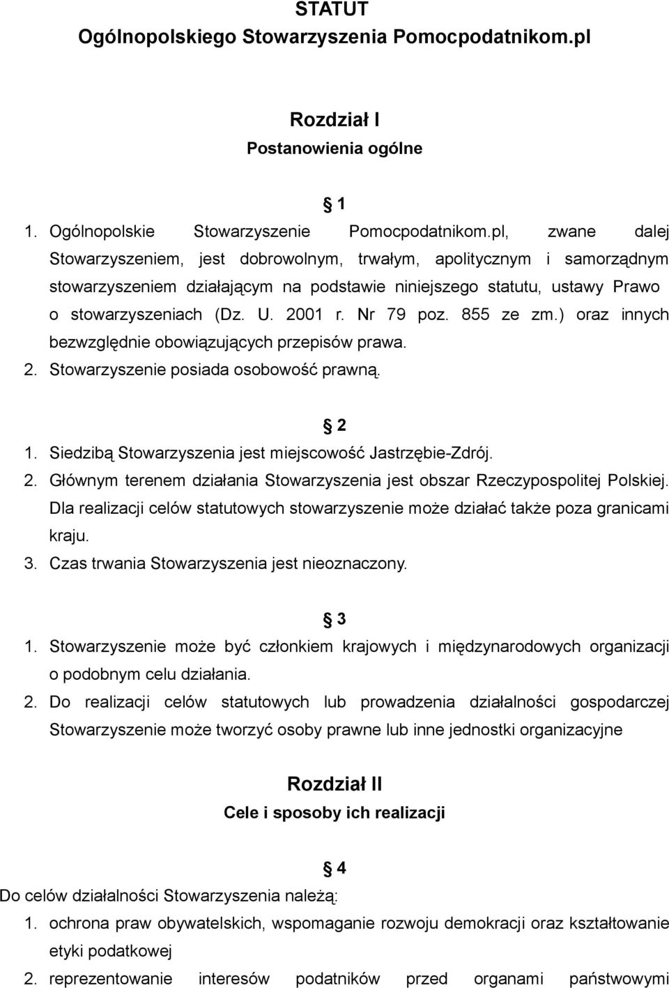 Nr 79 poz. 855 ze zm.) oraz innych bezwzględnie obowiązujących przepisów prawa. 2. Stowarzyszenie posiada osobowość prawną. 2 1. Siedzibą Stowarzyszenia jest miejscowość Jastrzębie-Zdrój. 2. Głównym terenem działania Stowarzyszenia jest obszar Rzeczypospolitej Polskiej.