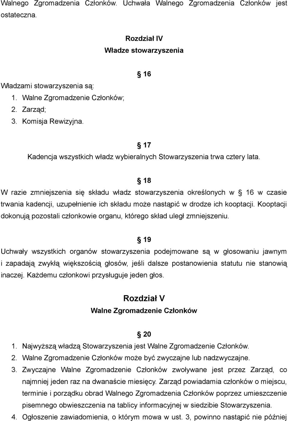 18 W razie zmniejszenia się składu władz stowarzyszenia określonych w 16 w czasie trwania kadencji, uzupełnienie ich składu może nastąpić w drodze ich kooptacji.